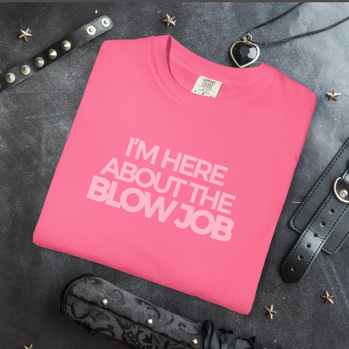 Naughty Girl T-Shirt – I’m Here About the Blow Job Adult Humor Unisex Garment-Dyed Tee