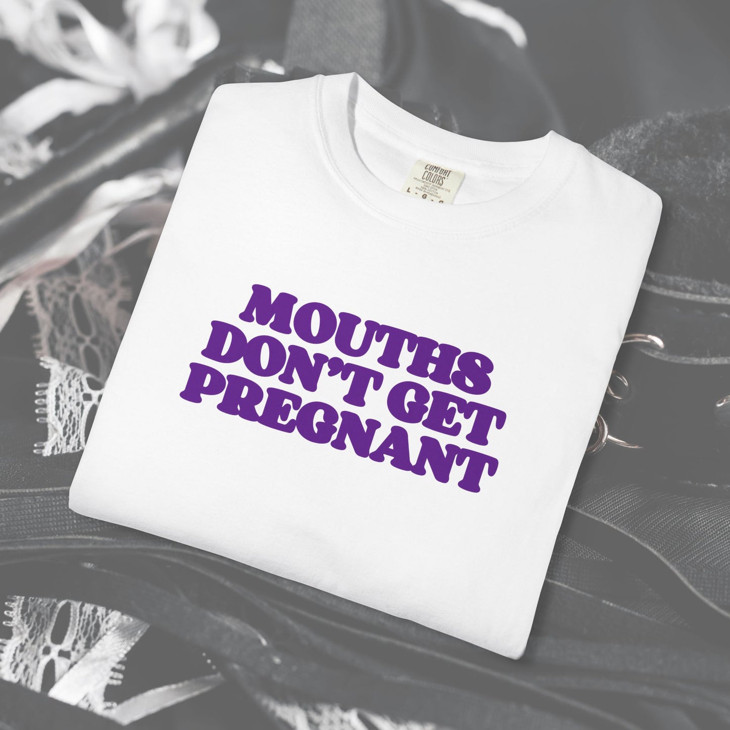 Mouths Don’t Get Pregnant Blow Job T-Shirt – Sexy Summer Oral Sex Unisex Garment-Dyed Tee, NSFW Party Shirt