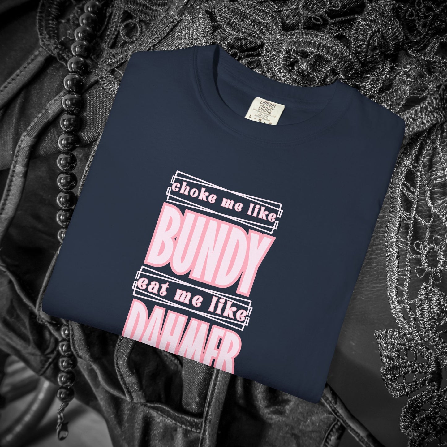 Choke me like Bundy Eat Me Like Dahmer Naughty women's tshirt, NSFW rude saying shirt