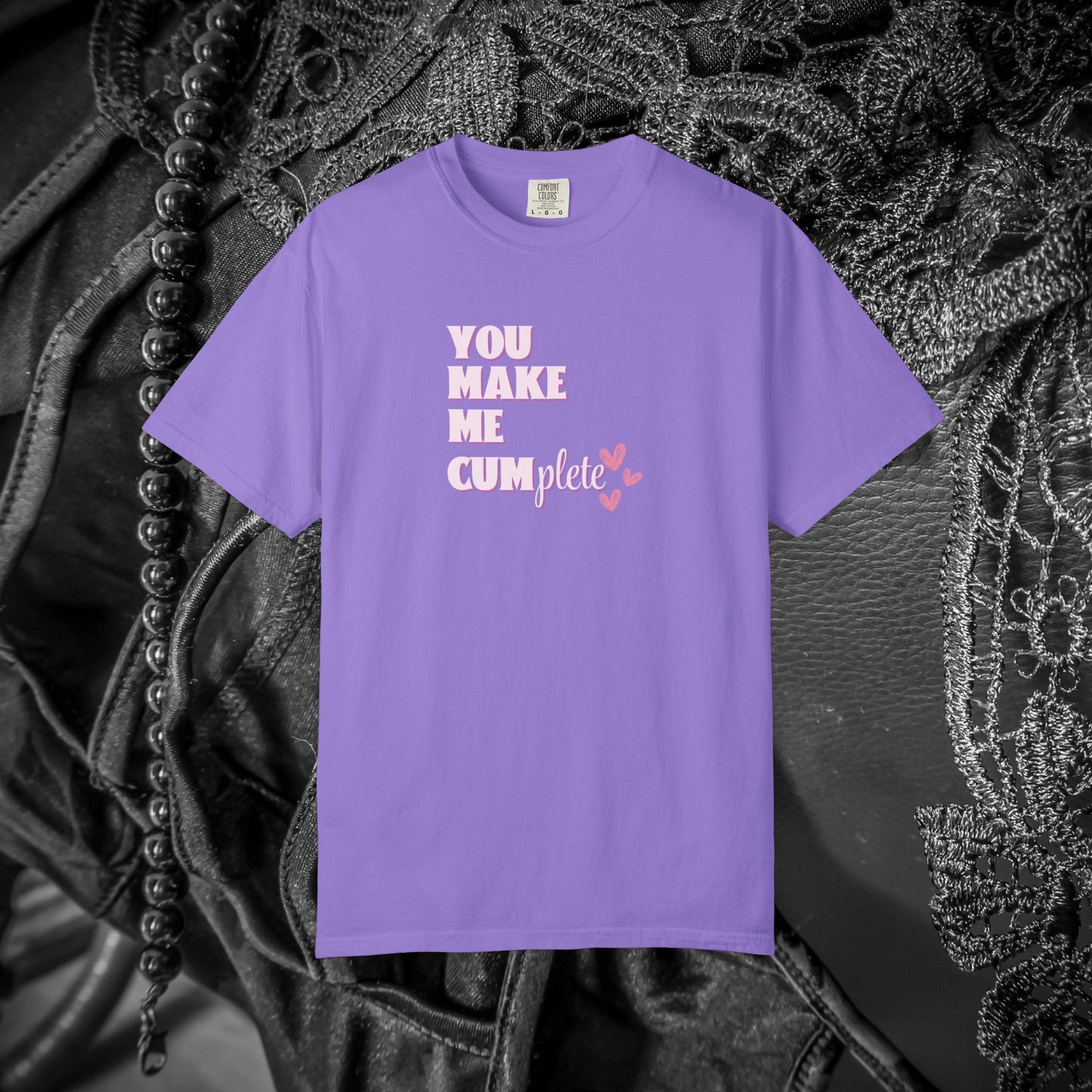 You Make Me C*mplete T-Shirt – Inappropriate Adult Humor Dirty Saying Tee