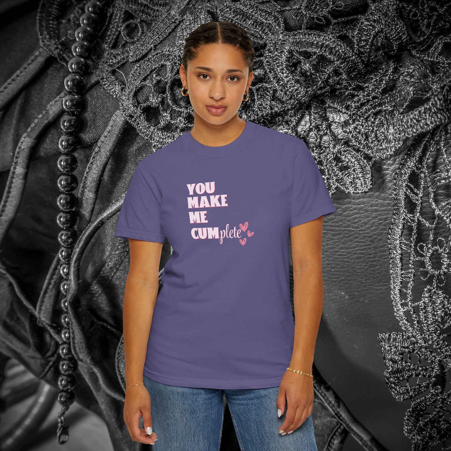 You Make Me C*mplete T-Shirt – Inappropriate Adult Humor Dirty Saying Tee