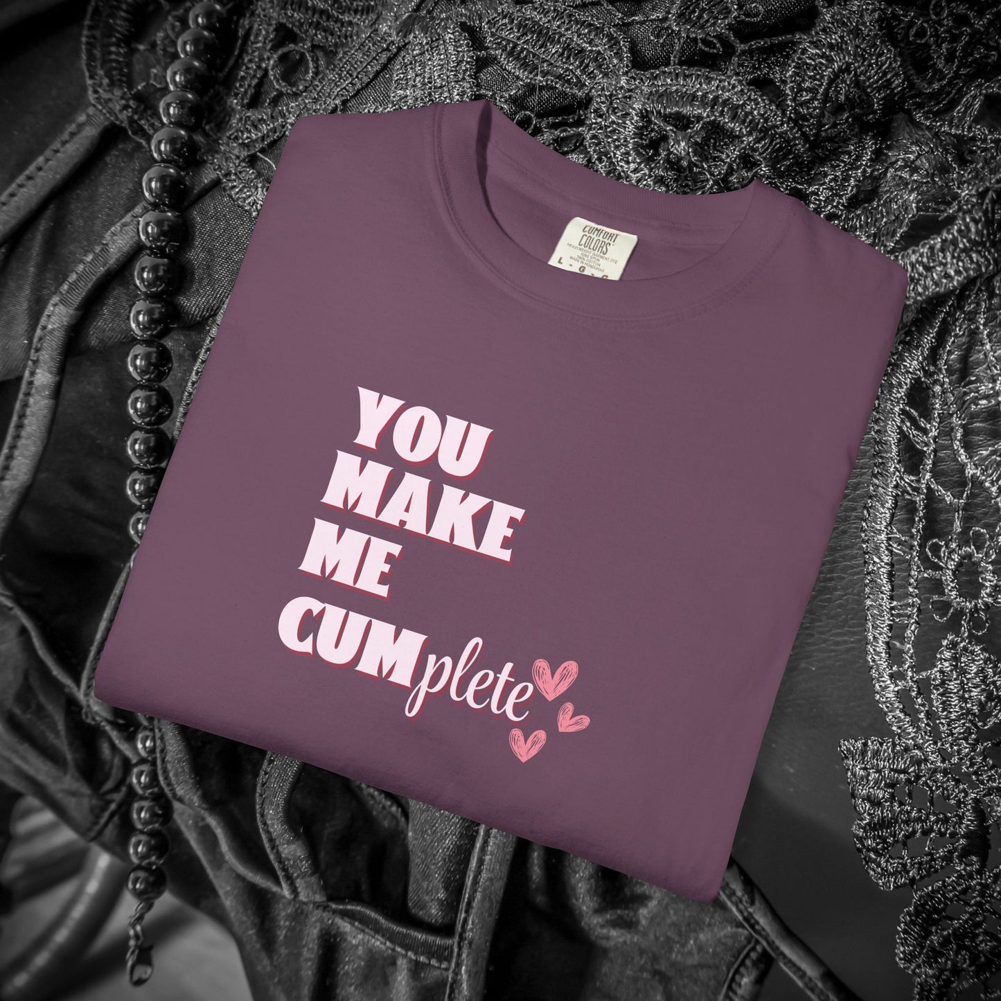 You Make Me C*mplete T-Shirt – Inappropriate Adult Humor Dirty Saying Tee