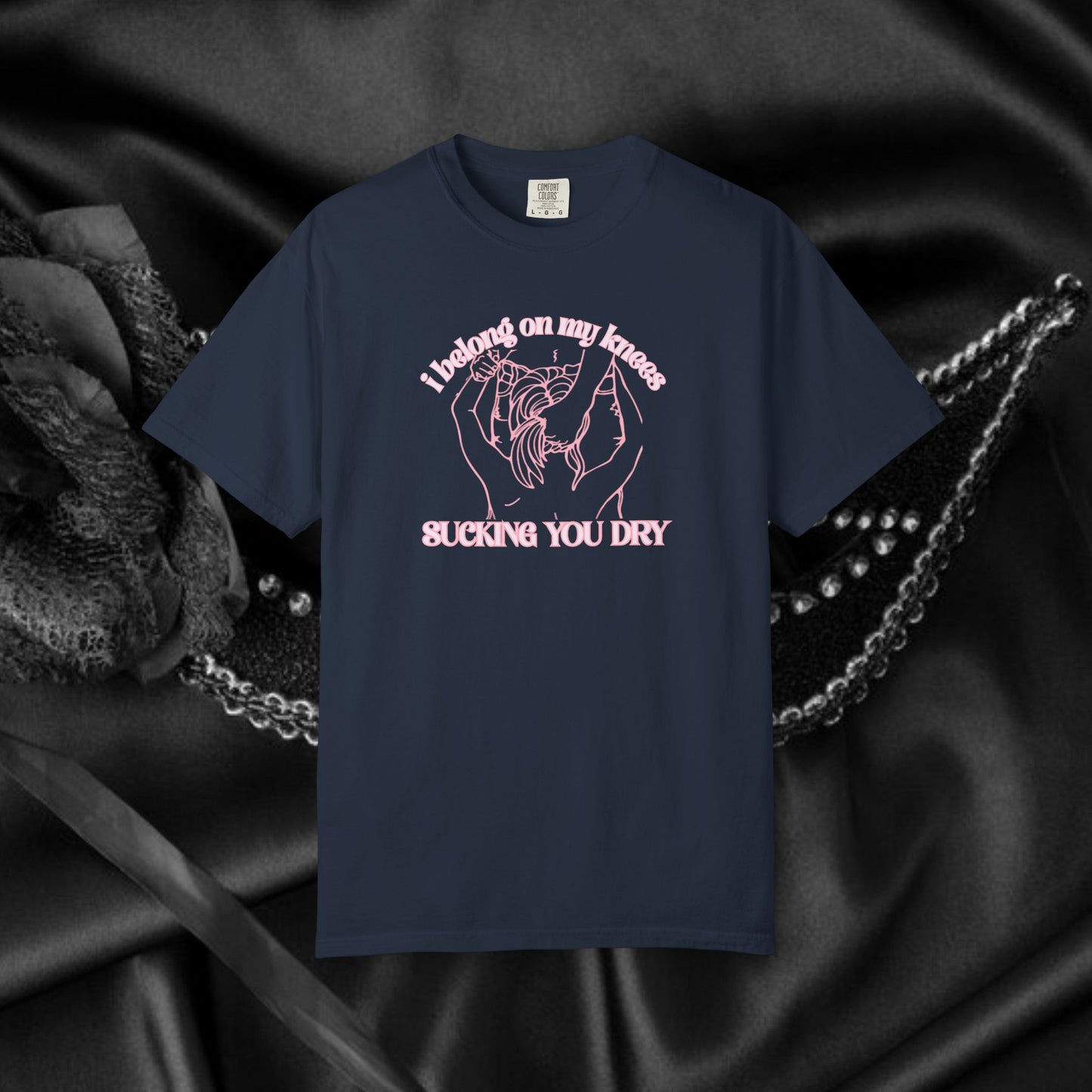 I Belong on My Knees Sucking You Dry - Naughty apparel for women - fun suggestive tee