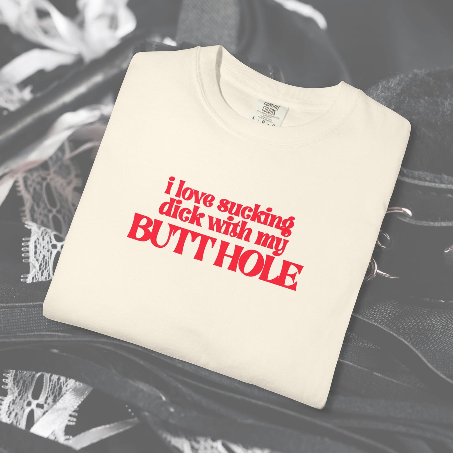 I Love Sucking D*ck With My Butt Hole T-Shirt – Naughty Offensive Garment-Dyed Sexy Wife Tee