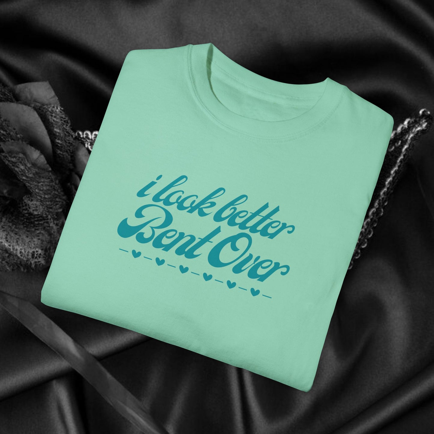I Look Better Bent Over Naughty Unisex T-Shirt – Funny Adult Garment-Dyed Tee, Offensive Valentine’s or Summer Party Shirt