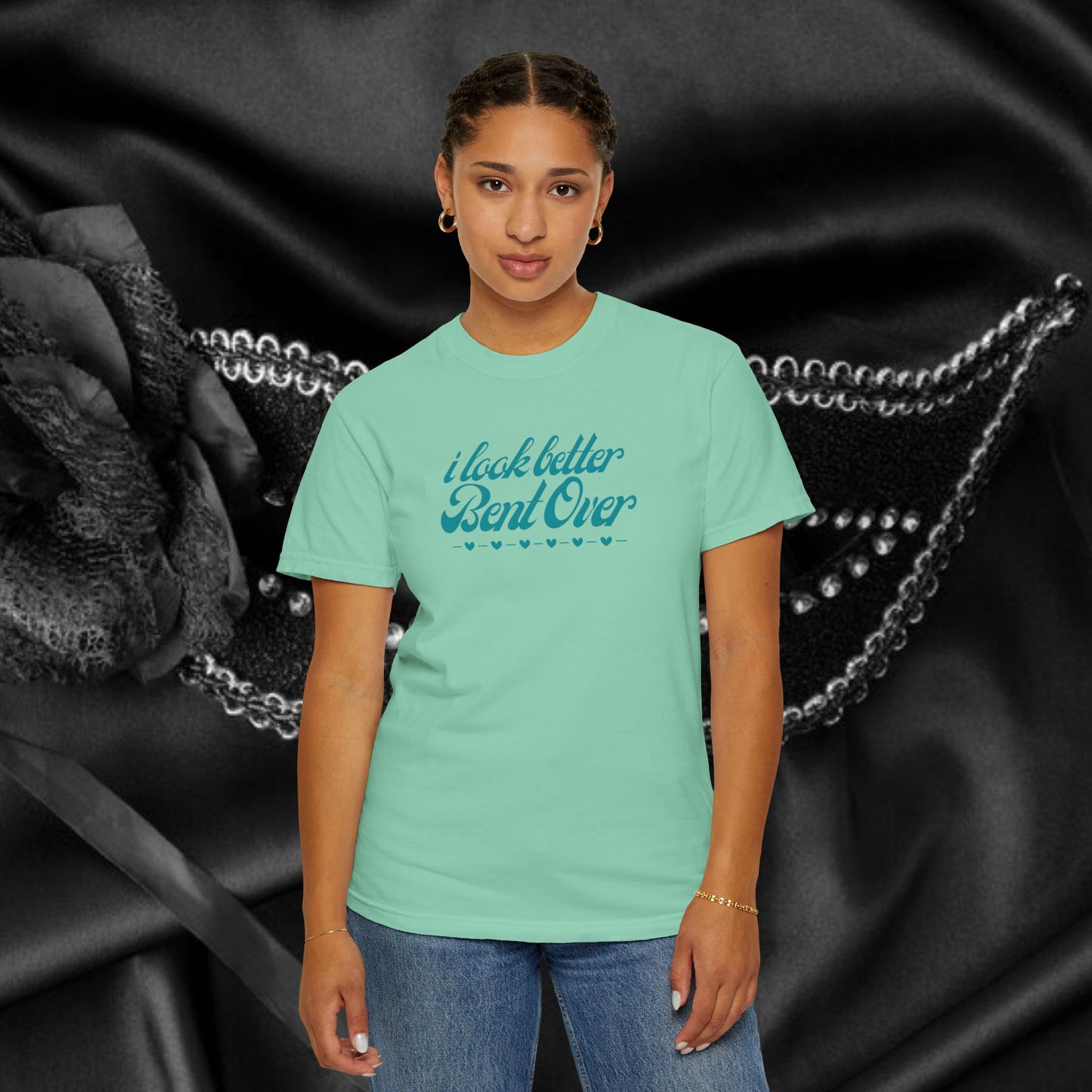 I Look Better Bent Over Naughty Unisex T-Shirt – Funny Adult Garment-Dyed Tee, Offensive Valentine’s or Summer Party Shirt