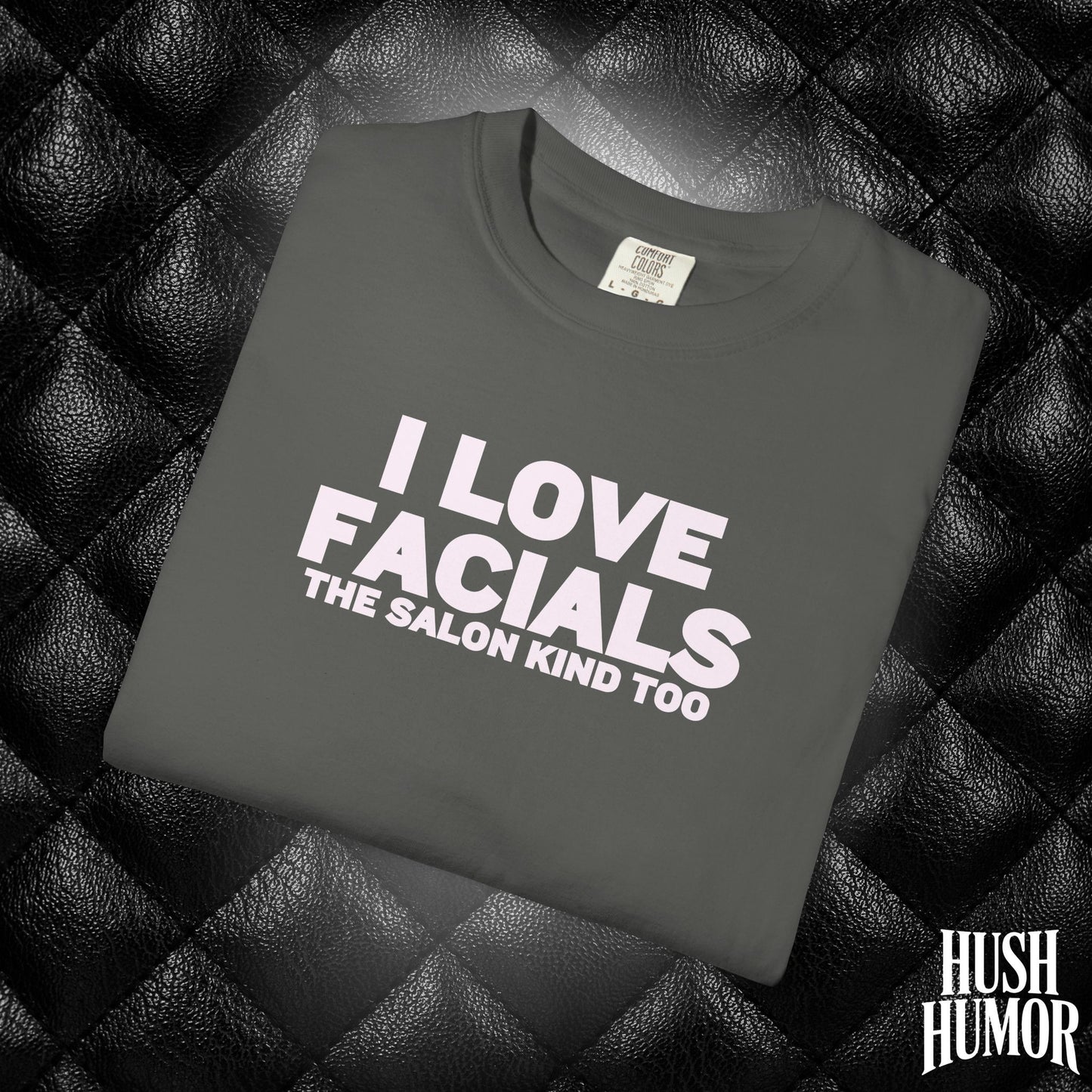 I Love Facials | Naughty Women’s Garment-Dyed T-Shirt for Dirty Party Gifts