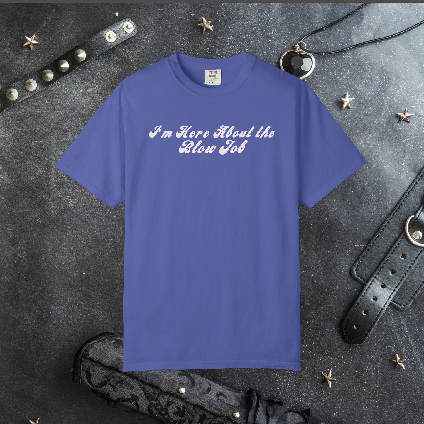I'm Here About the Blow J*b Unisex Garment-Dyed Tee, Hot Wife Shirt, Dirty Girl Sex Apparel