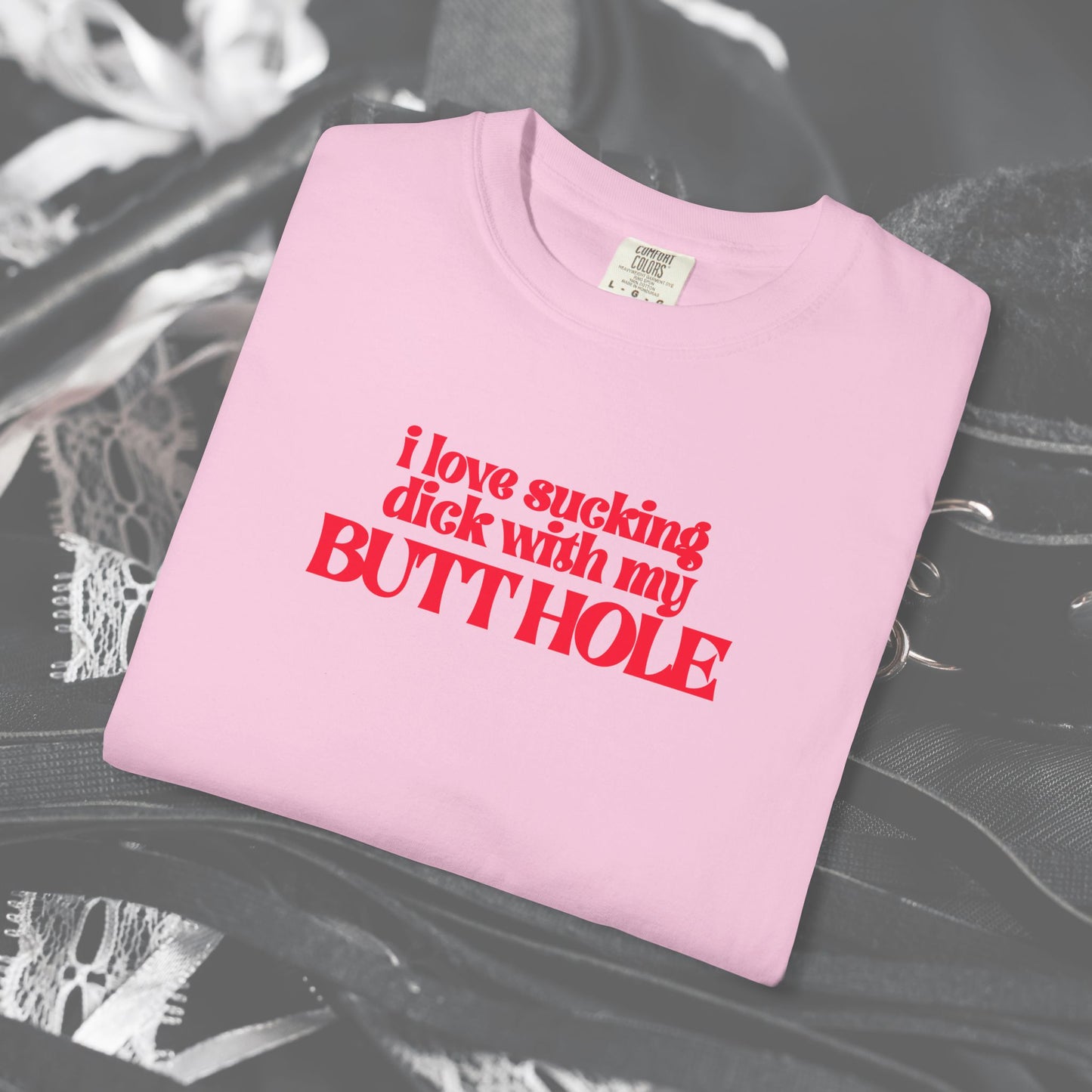 I Love Sucking D*ck With My Butt Hole T-Shirt – Naughty Offensive Garment-Dyed Sexy Wife Tee