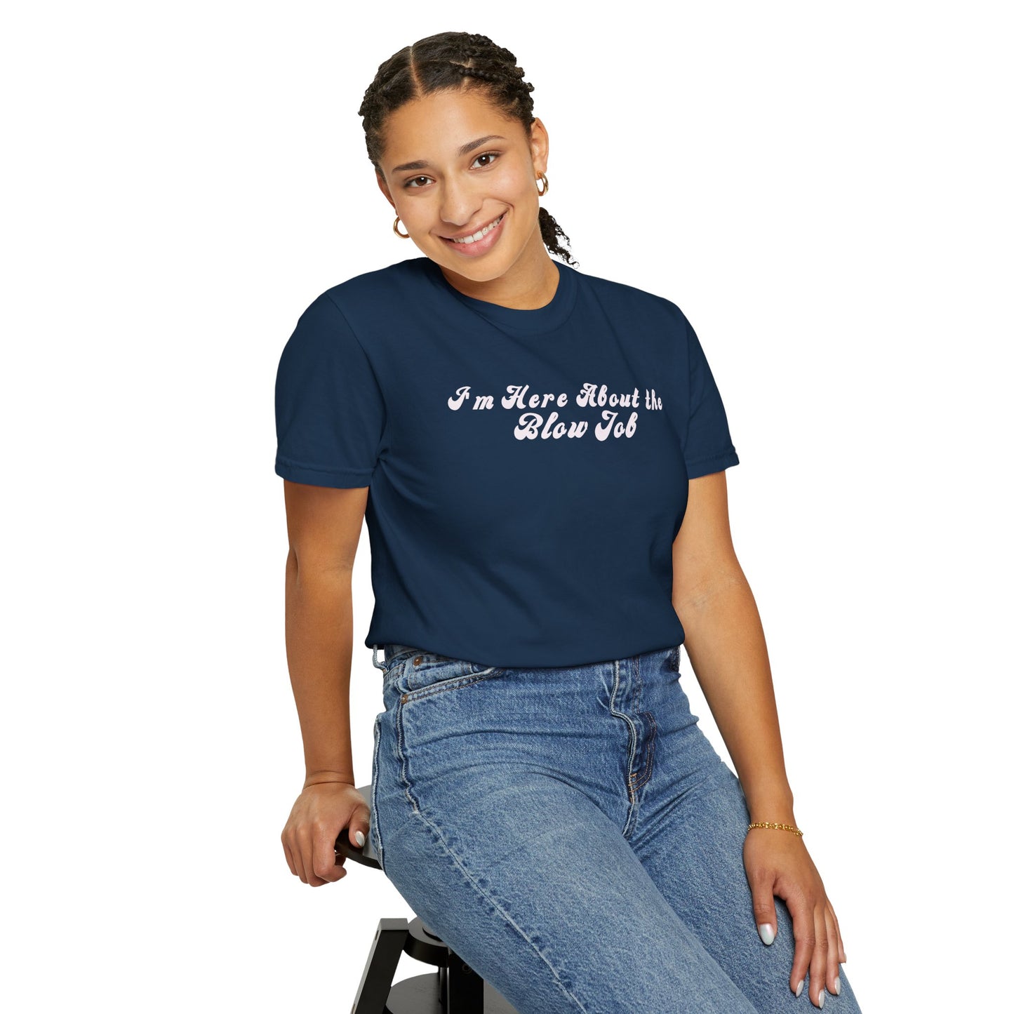 I'm Here About the Blow J*b Unisex Garment-Dyed Tee, Hot Wife Shirt, Dirty Girl Sex Apparel