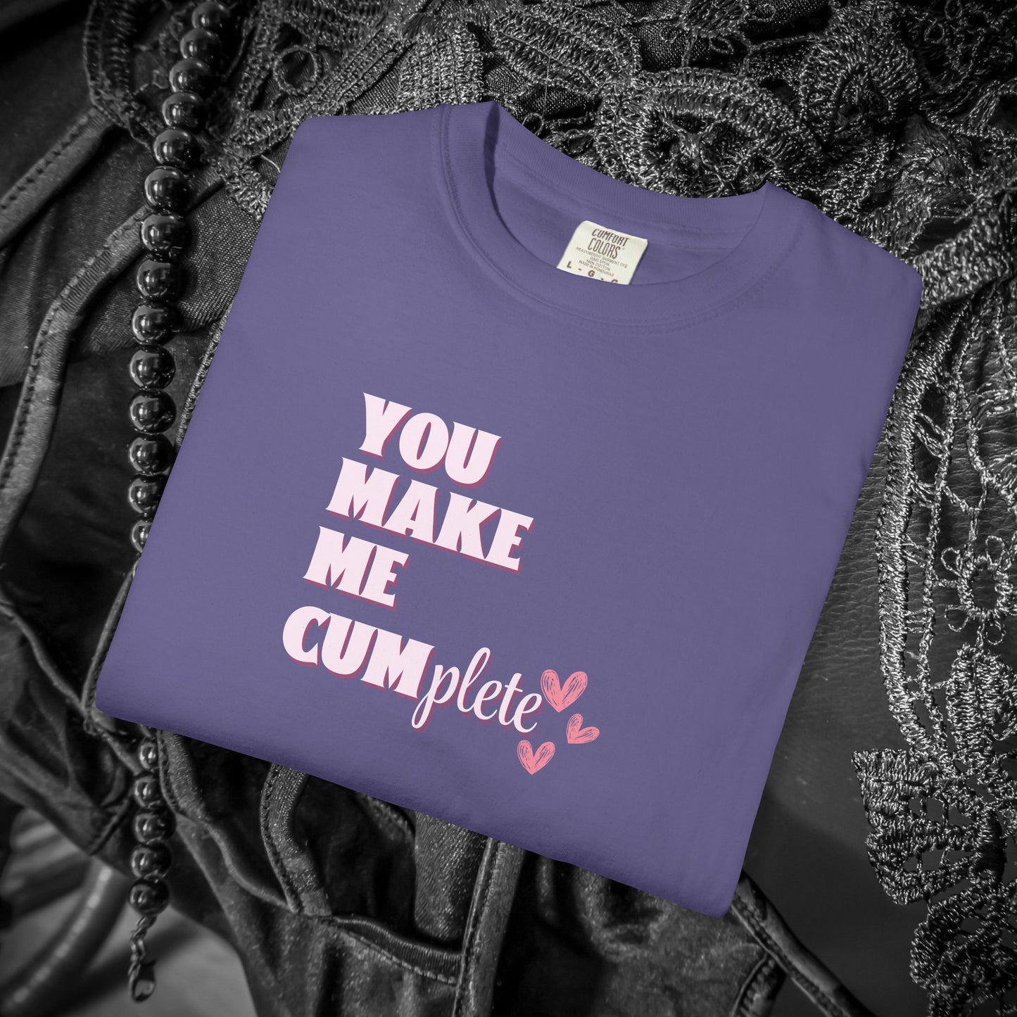 You Make Me C*mplete T-Shirt – Inappropriate Adult Humor Dirty Saying Tee