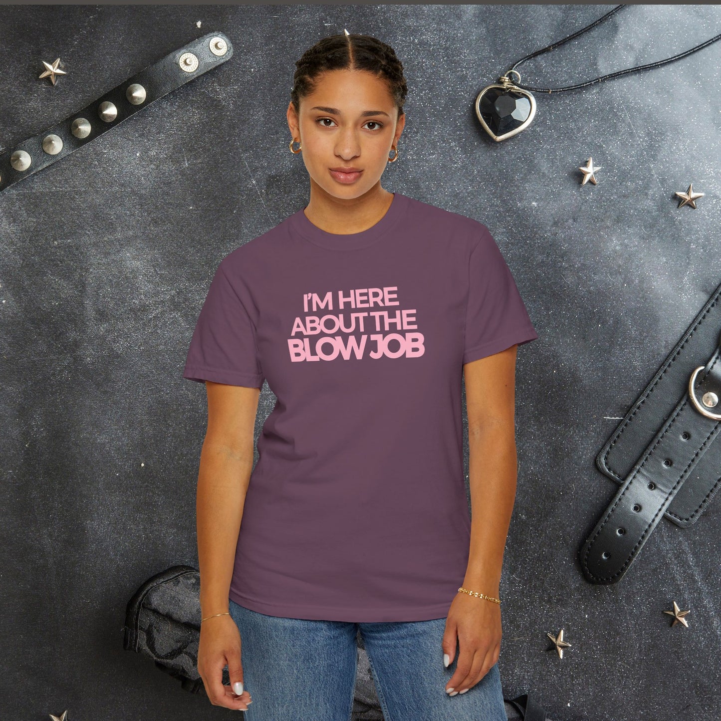 Naughty Girl T-Shirt – I’m Here About the Blow Job Adult Humor Unisex Garment-Dyed Tee