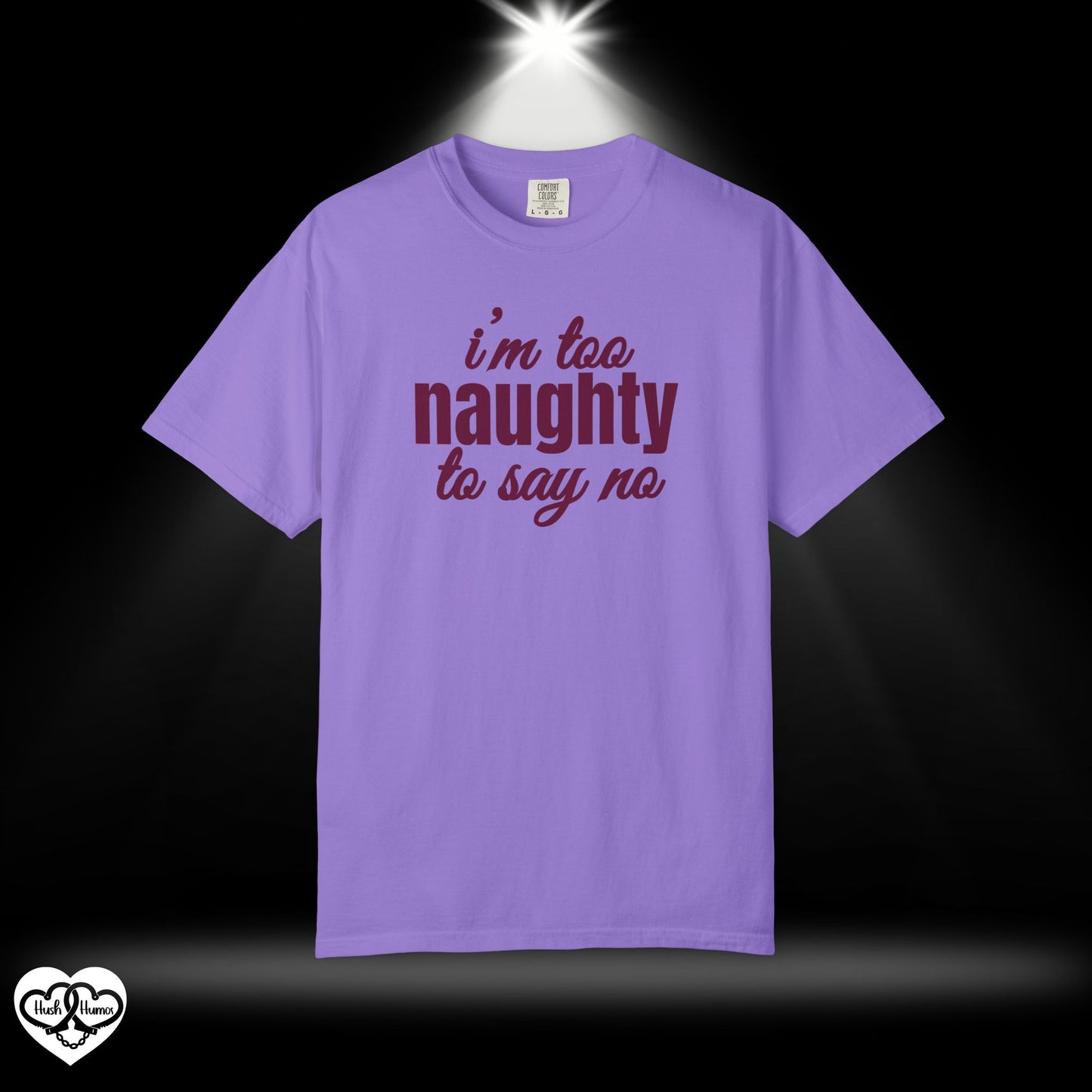 I'm Too Naughty to Say No – Dirty Comfort Colors T-Shirt, Submissive Tease Shirt, NSFW Adult Humor Gift for Kinky Wife or Bratty Girl