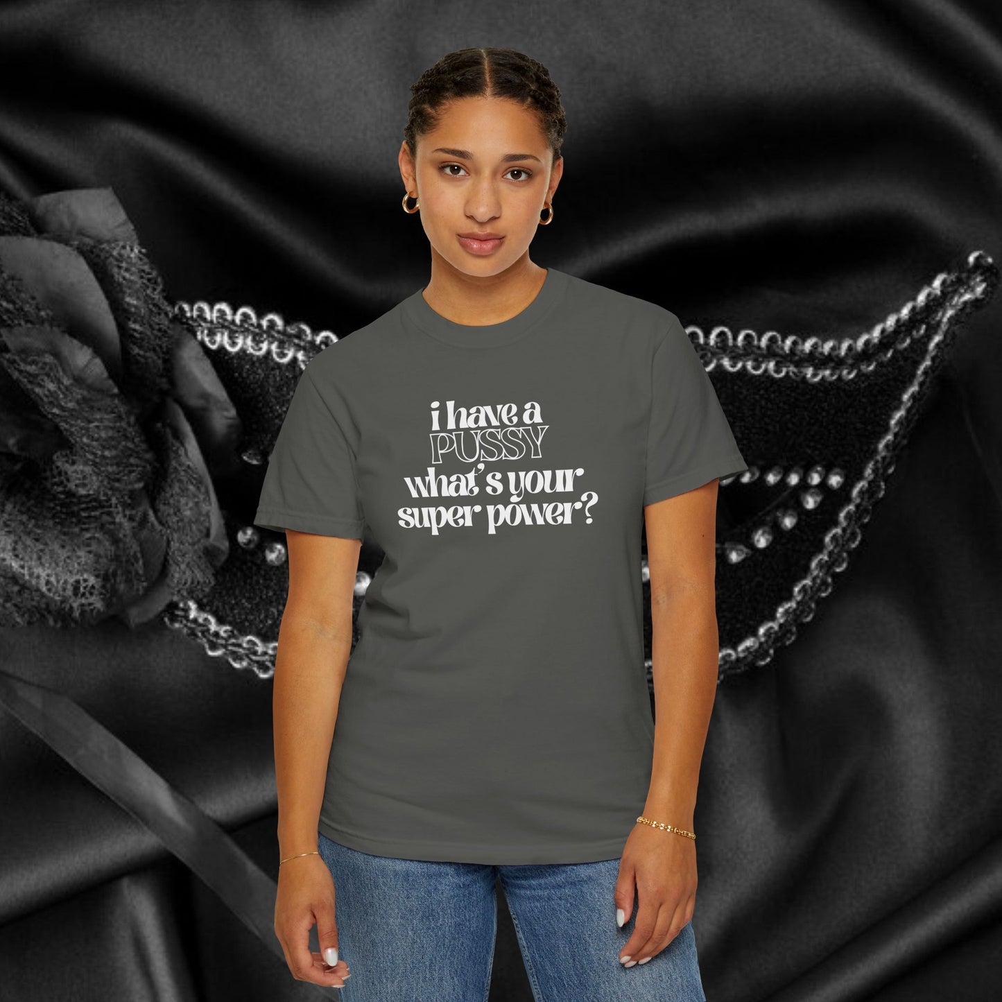 I have a p*ssy what's your superpower, vagina power, p*ssy power fun ladies tee dirty tops