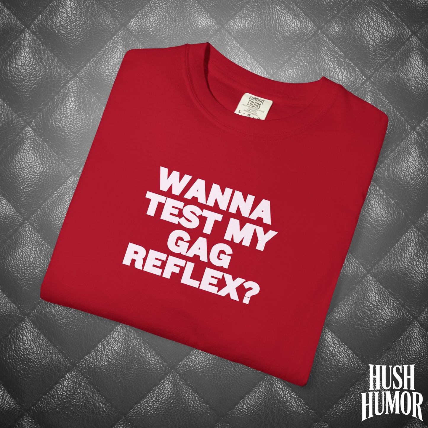 Wanna Test My Gag Reflex T-Shirt – Dirty Oral Sex Comfort Colors Tee, Funny NSFW Dirty Shirt, Gender Neutral Naughty Graphic Tee