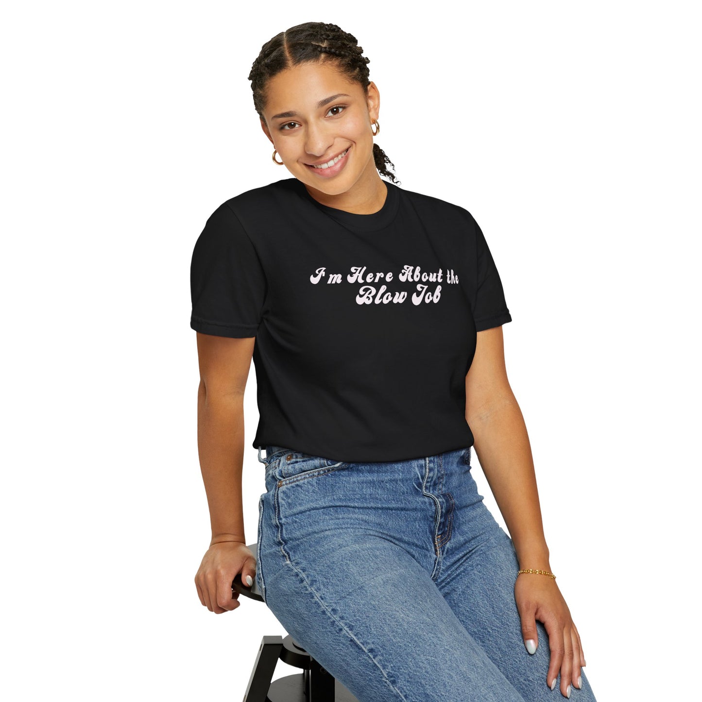 I'm Here About the Blow J*b Unisex Garment-Dyed Tee, Hot Wife Shirt, Dirty Girl Sex Apparel