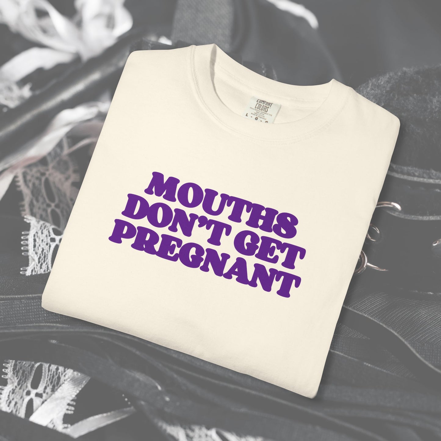 Mouths Don’t Get Pregnant Blow Job T-Shirt – Sexy Summer Oral Sex Unisex Garment-Dyed Tee, NSFW Party Shirt