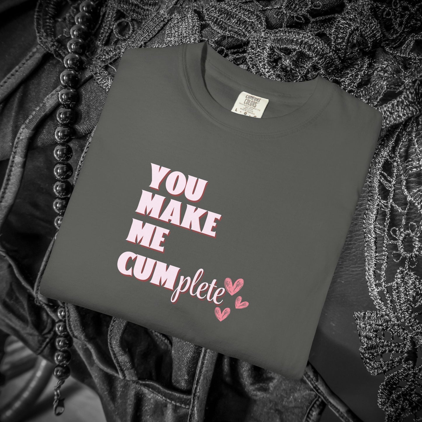 You Make Me C*mplete T-Shirt – Inappropriate Adult Humor Dirty Saying Tee
