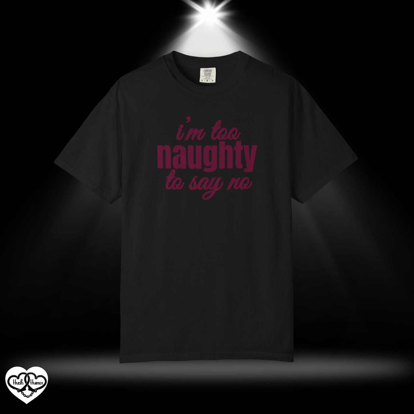 I'm Too Naughty to Say No – Dirty Comfort Colors T-Shirt, Submissive Tease Shirt, NSFW Adult Humor Gift for Kinky Wife or Bratty Girl