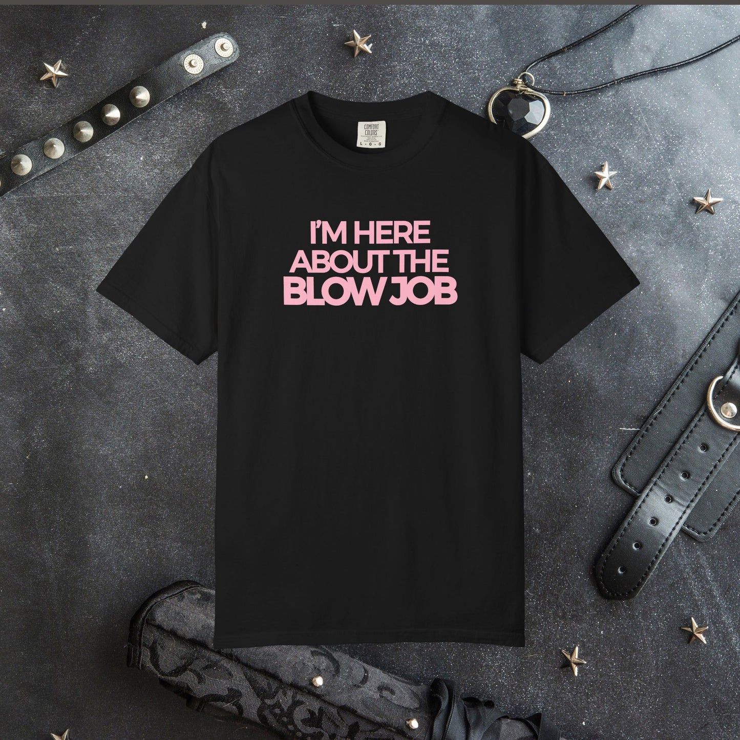 Naughty Girl T-Shirt – I’m Here About the Blow Job Adult Humor Unisex Garment-Dyed Tee