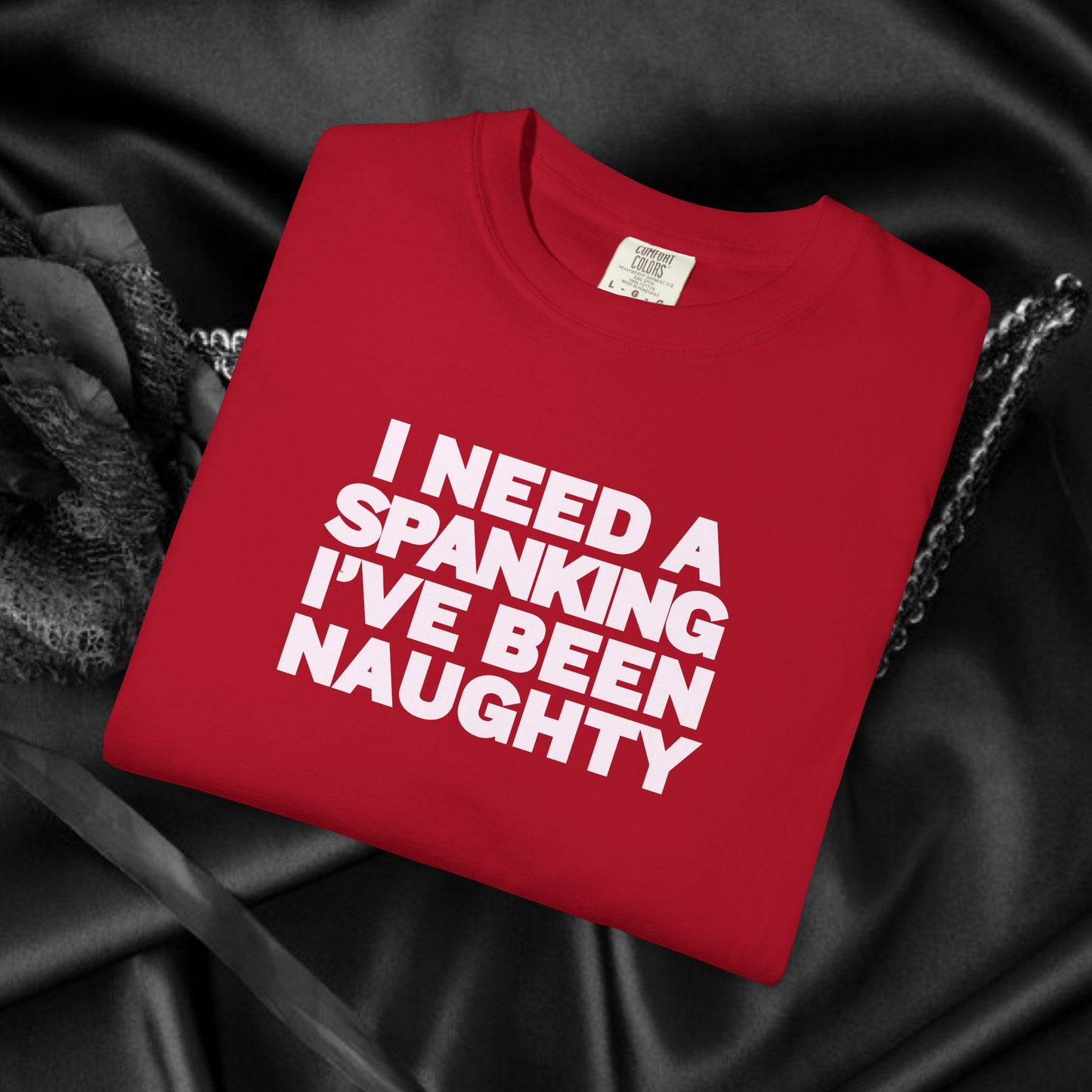 I Need a Spanking I've Been NAUGHTY, Comfort Colors sexy wife gift, inappropriate, dirty girl, offensive nsfw apparel