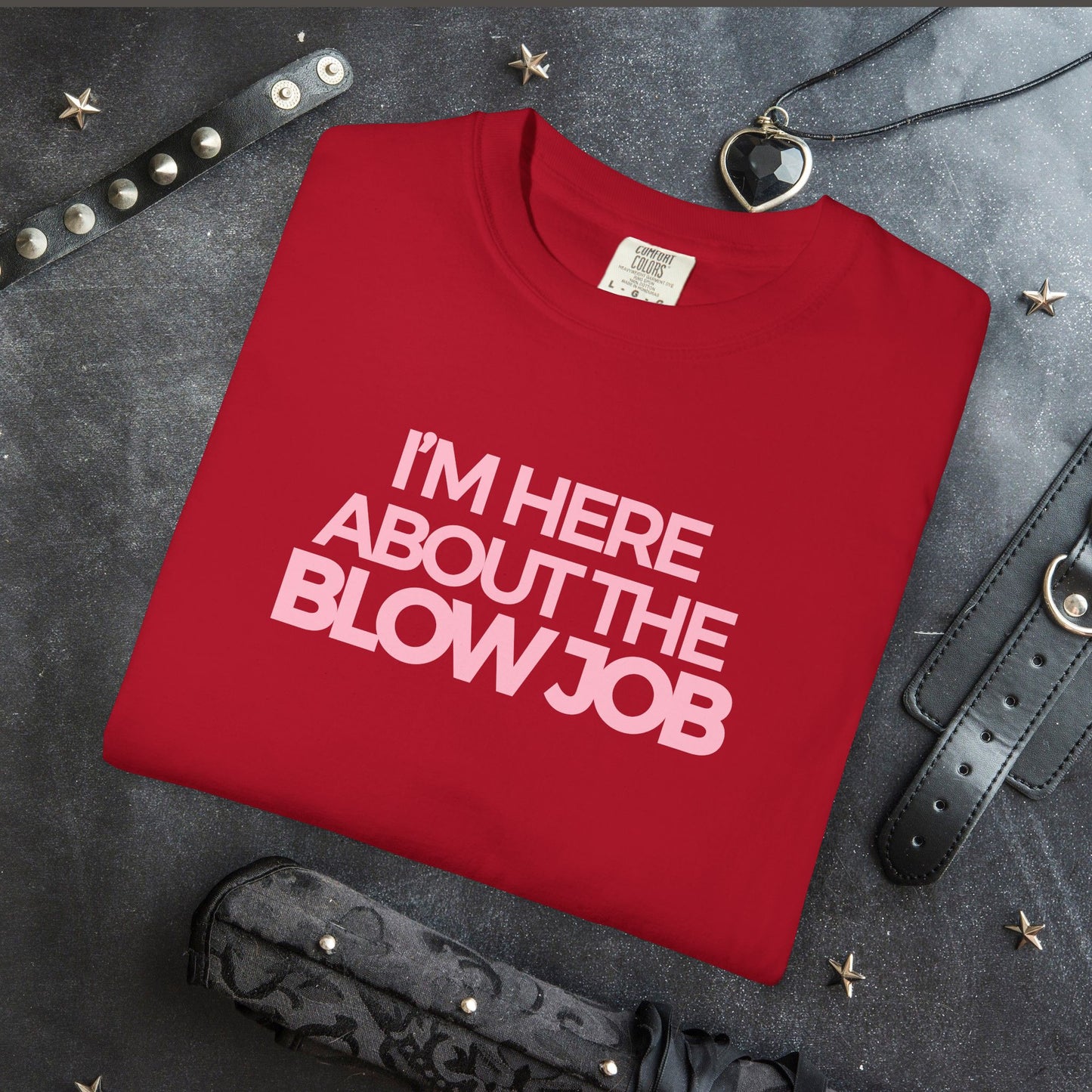 Naughty Girl T-Shirt – I’m Here About the Blow Job Adult Humor Unisex Garment-Dyed Tee