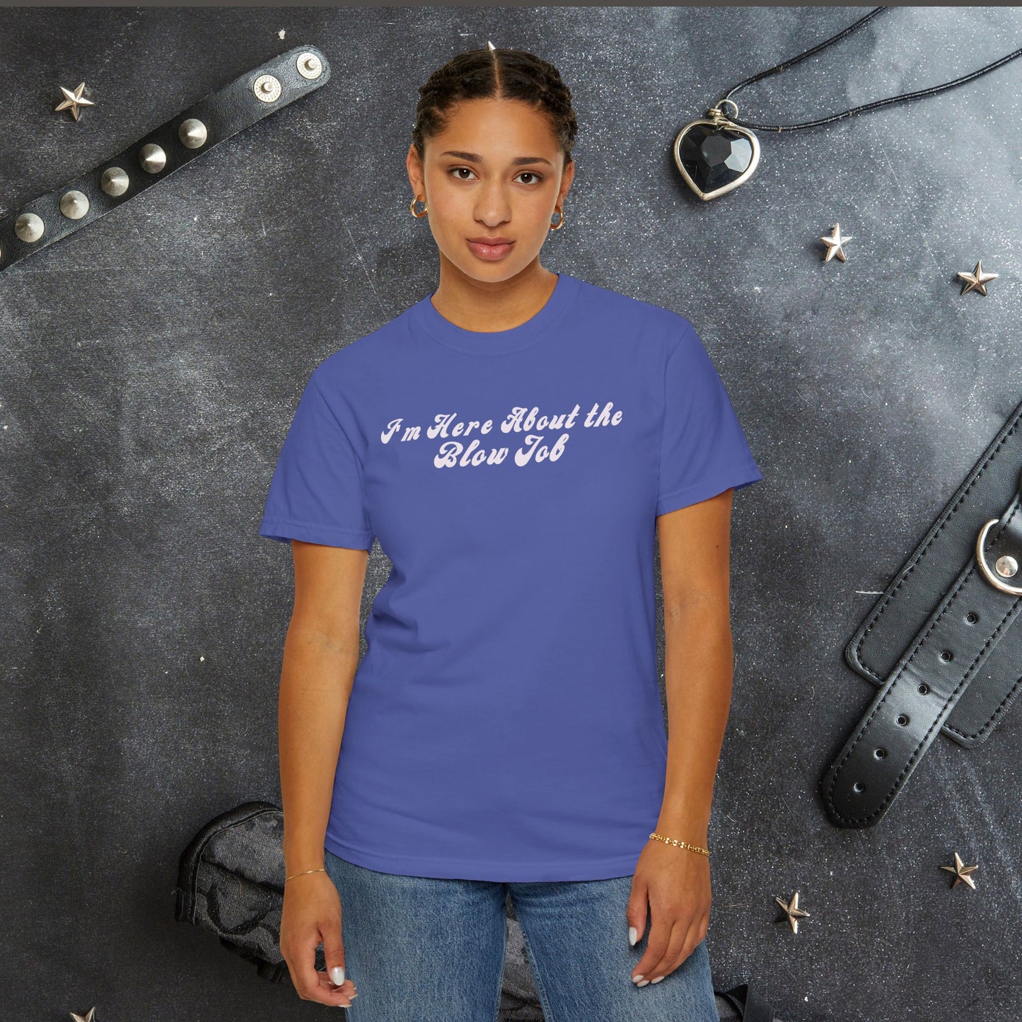 I'm Here About the Blow J*b Unisex Garment-Dyed Tee, Hot Wife Shirt, Dirty Girl Sex Apparel
