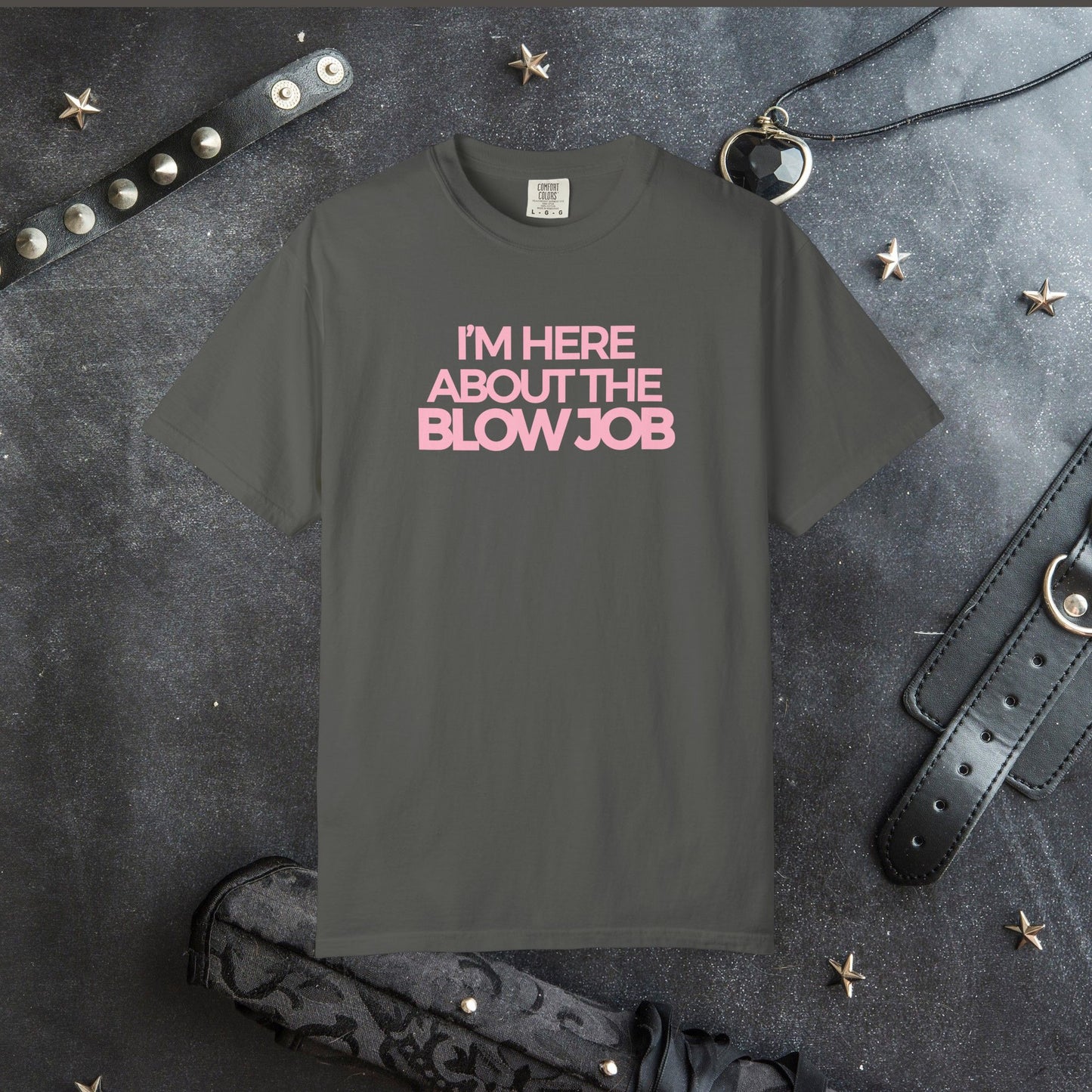 Naughty Girl T-Shirt – I’m Here About the Blow Job Adult Humor Unisex Garment-Dyed Tee
