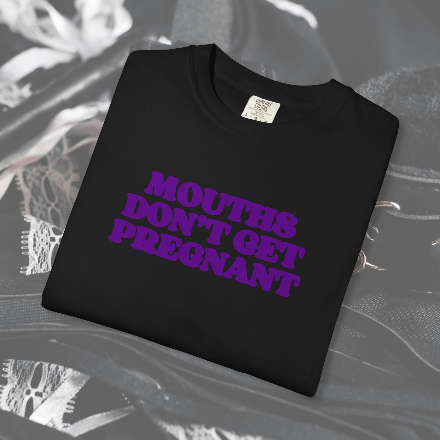 Mouths Don’t Get Pregnant Blow Job T-Shirt – Sexy Summer Oral Sex Unisex Garment-Dyed Tee, NSFW Party Shirt