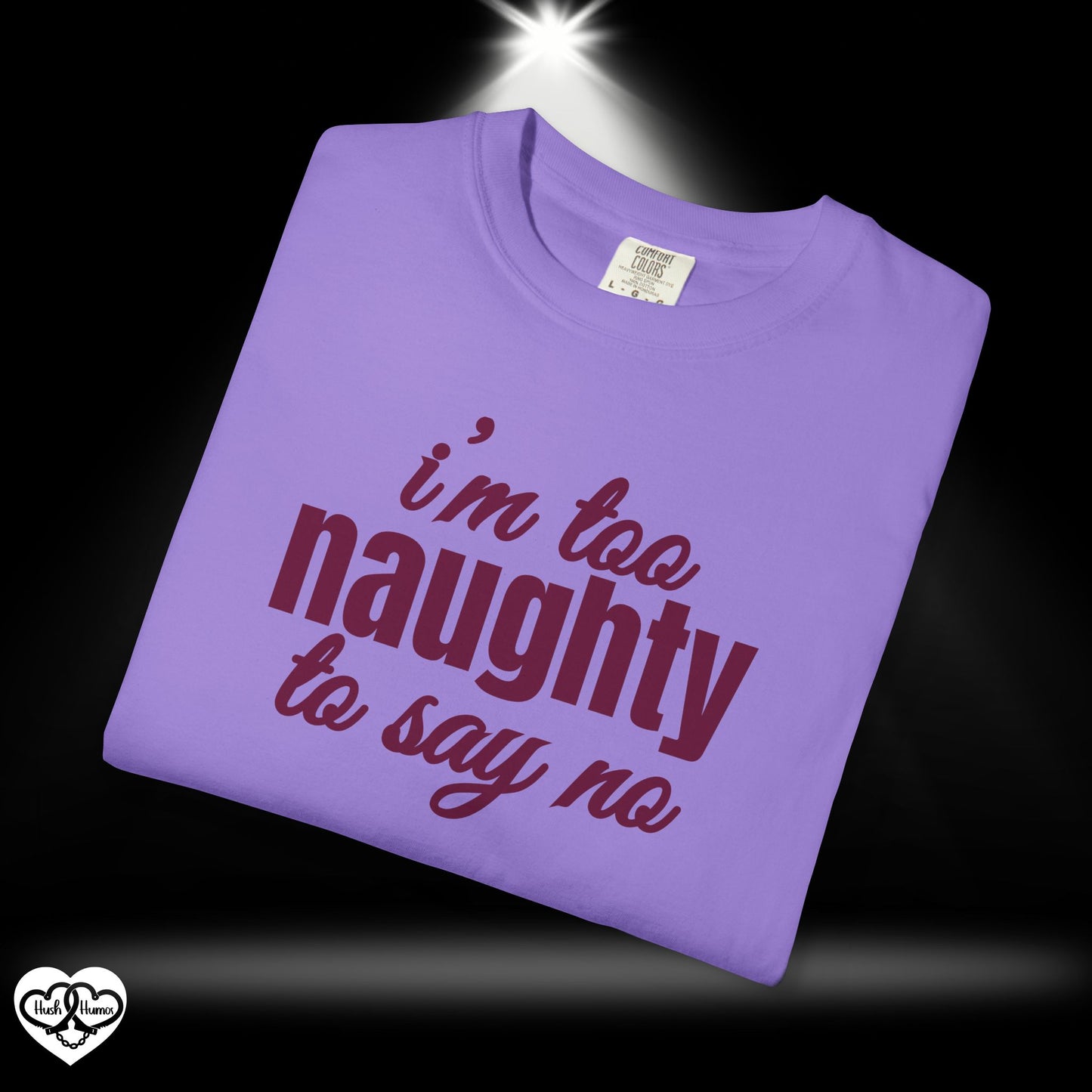 I'm Too Naughty to Say No – Dirty Comfort Colors T-Shirt, Submissive Tease Shirt, NSFW Adult Humor Gift for Kinky Wife or Bratty Girl