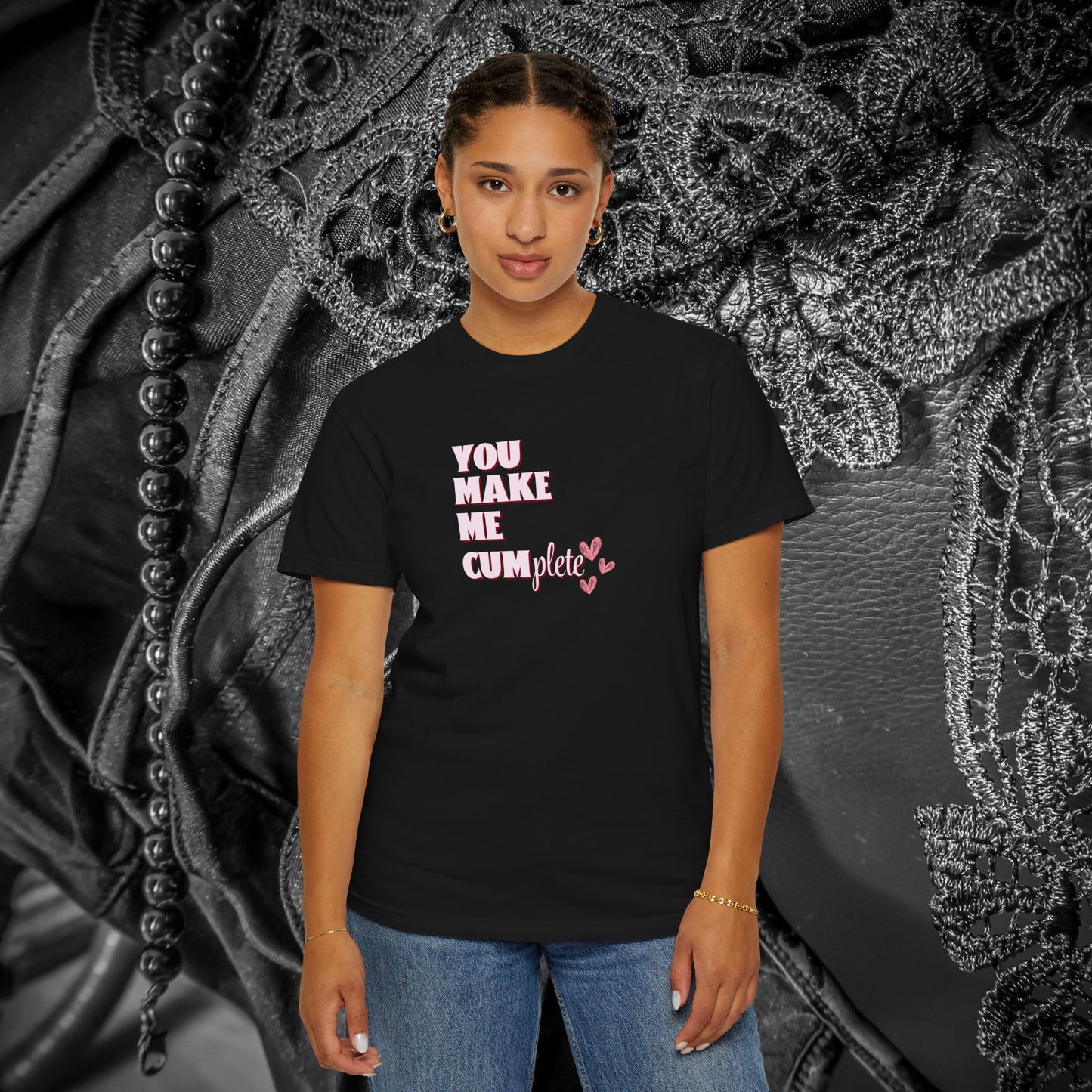 You Make Me C*mplete T-Shirt – Inappropriate Adult Humor Dirty Saying Tee
