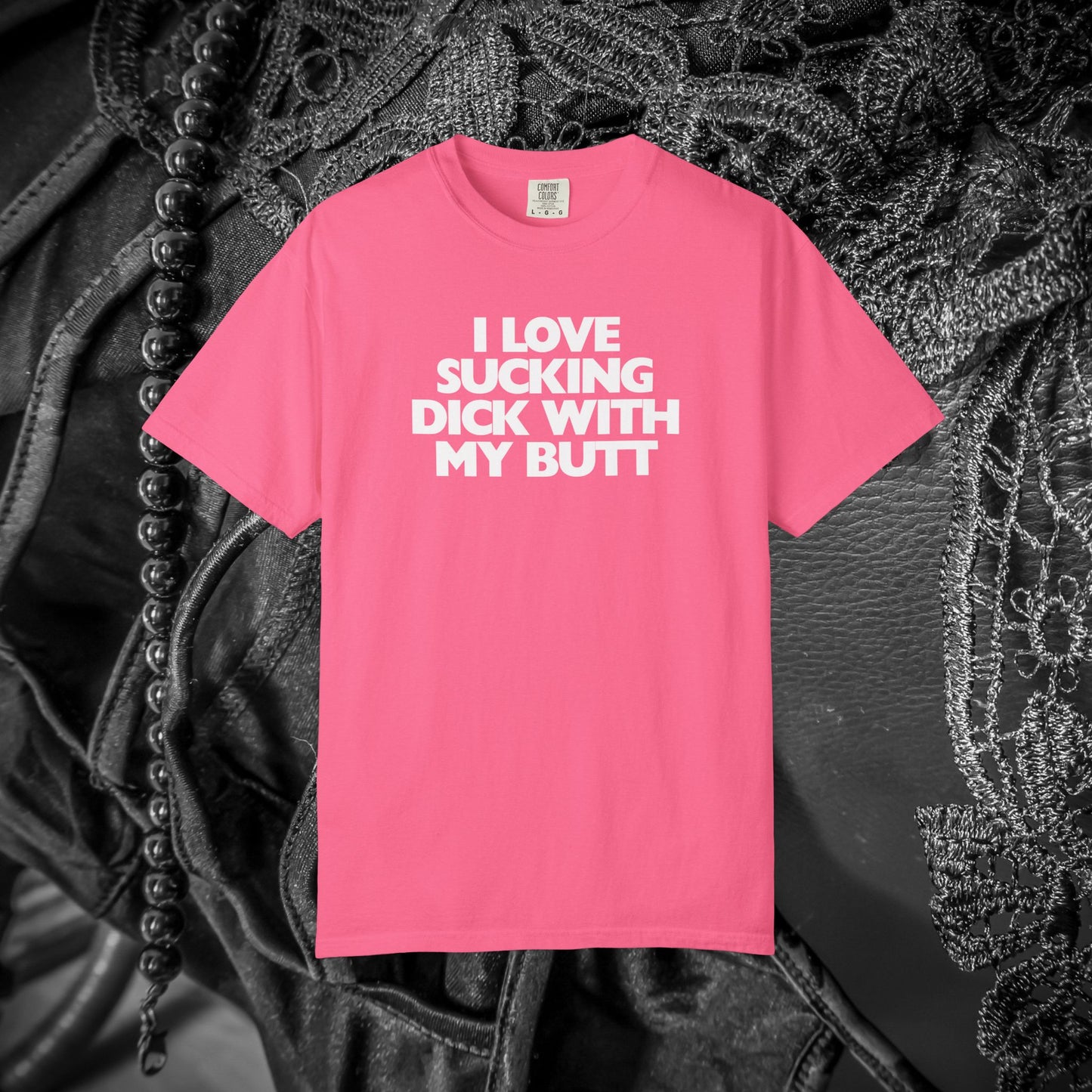 I Love Sucking D*ck With My Butt T-Shirt – Naughty Offensive Garment-Dyed Sexy Wife Tee