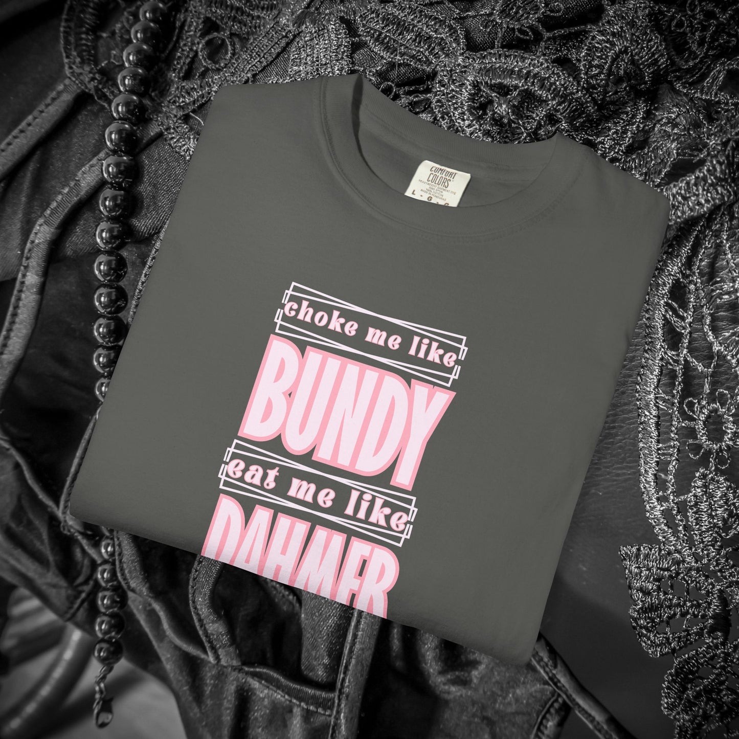 Choke me like Bundy Eat Me Like Dahmer Naughty women's tshirt, NSFW rude saying shirt