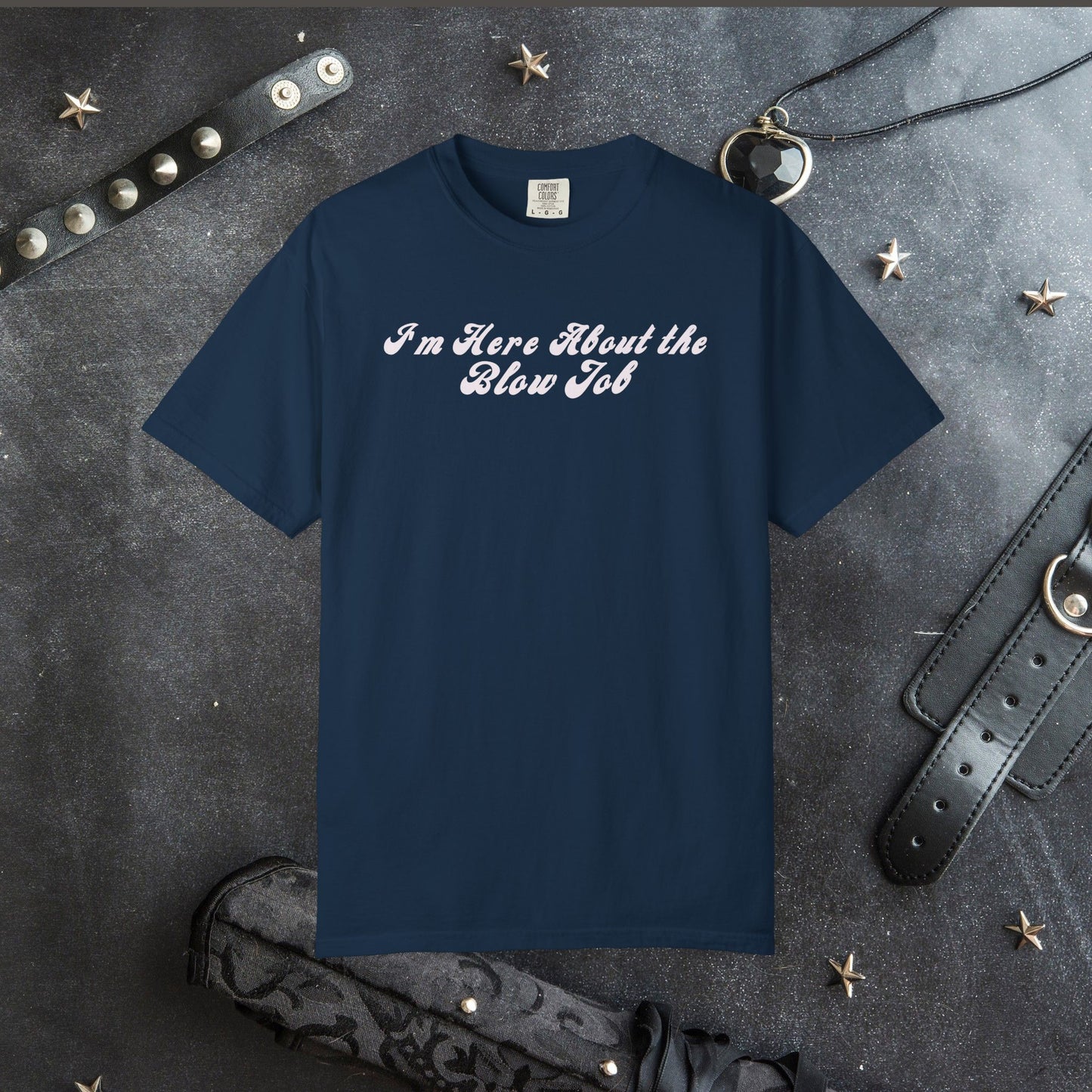 I'm Here About the Blow J*b Unisex Garment-Dyed Tee, Hot Wife Shirt, Dirty Girl Sex Apparel