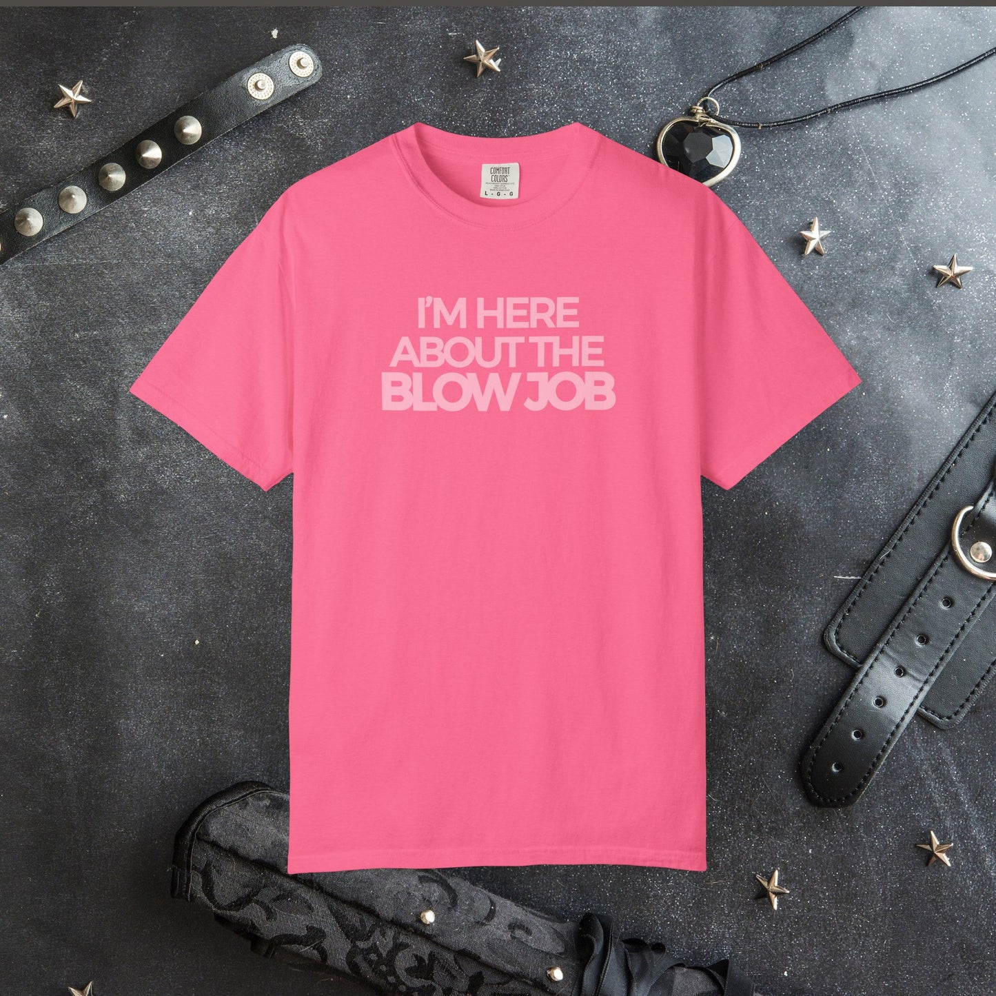 Naughty Girl T-Shirt – I’m Here About the Blow Job Adult Humor Unisex Garment-Dyed Tee