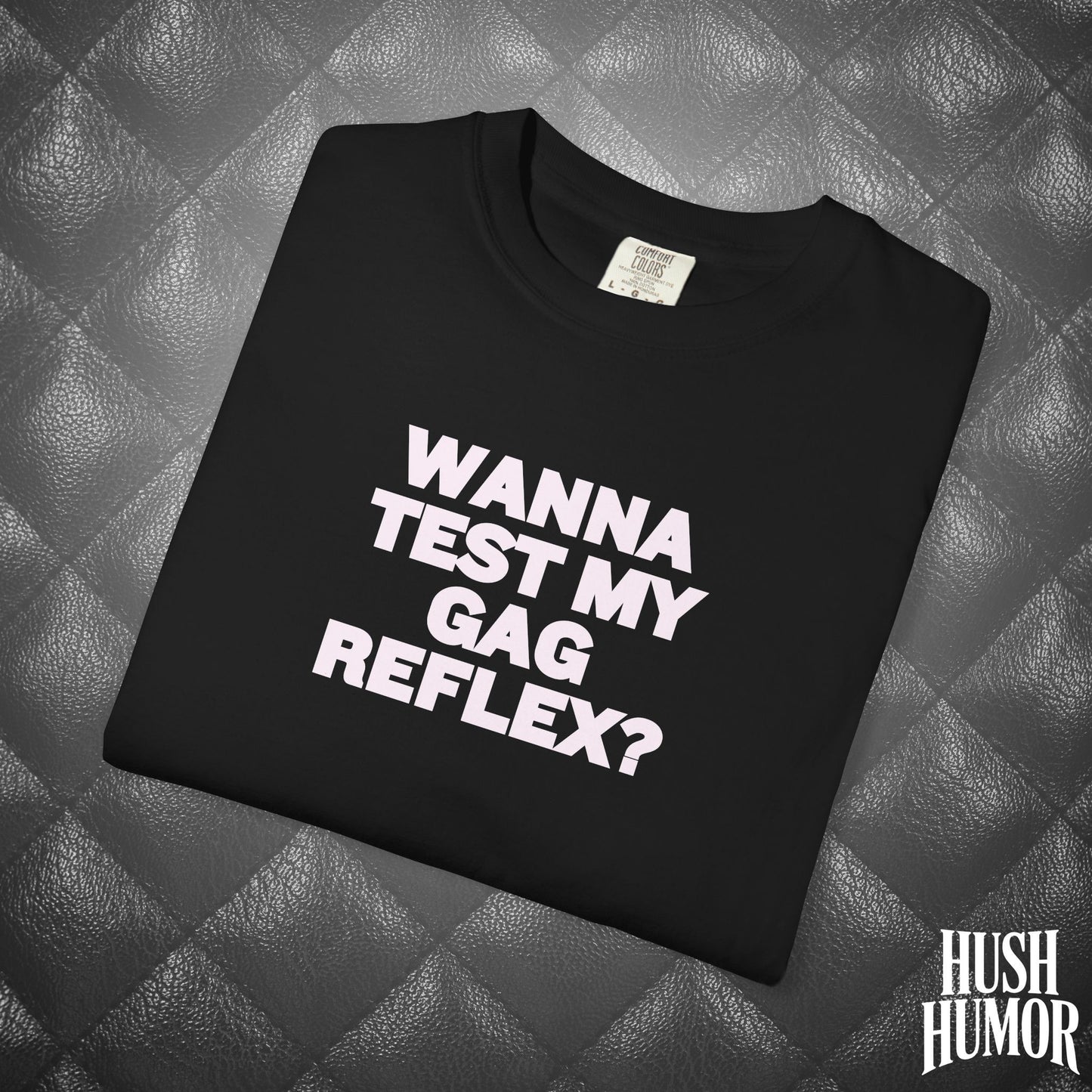 Wanna Test My Gag Reflex T-Shirt – Dirty Oral Sex Comfort Colors Tee, Funny NSFW Dirty Shirt, Gender Neutral Naughty Graphic Tee