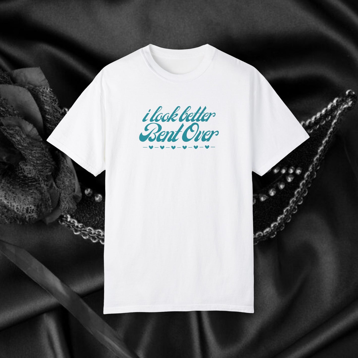 I Look Better Bent Over Naughty Unisex T-Shirt – Funny Adult Garment-Dyed Tee, Offensive Valentine’s or Summer Party Shirt
