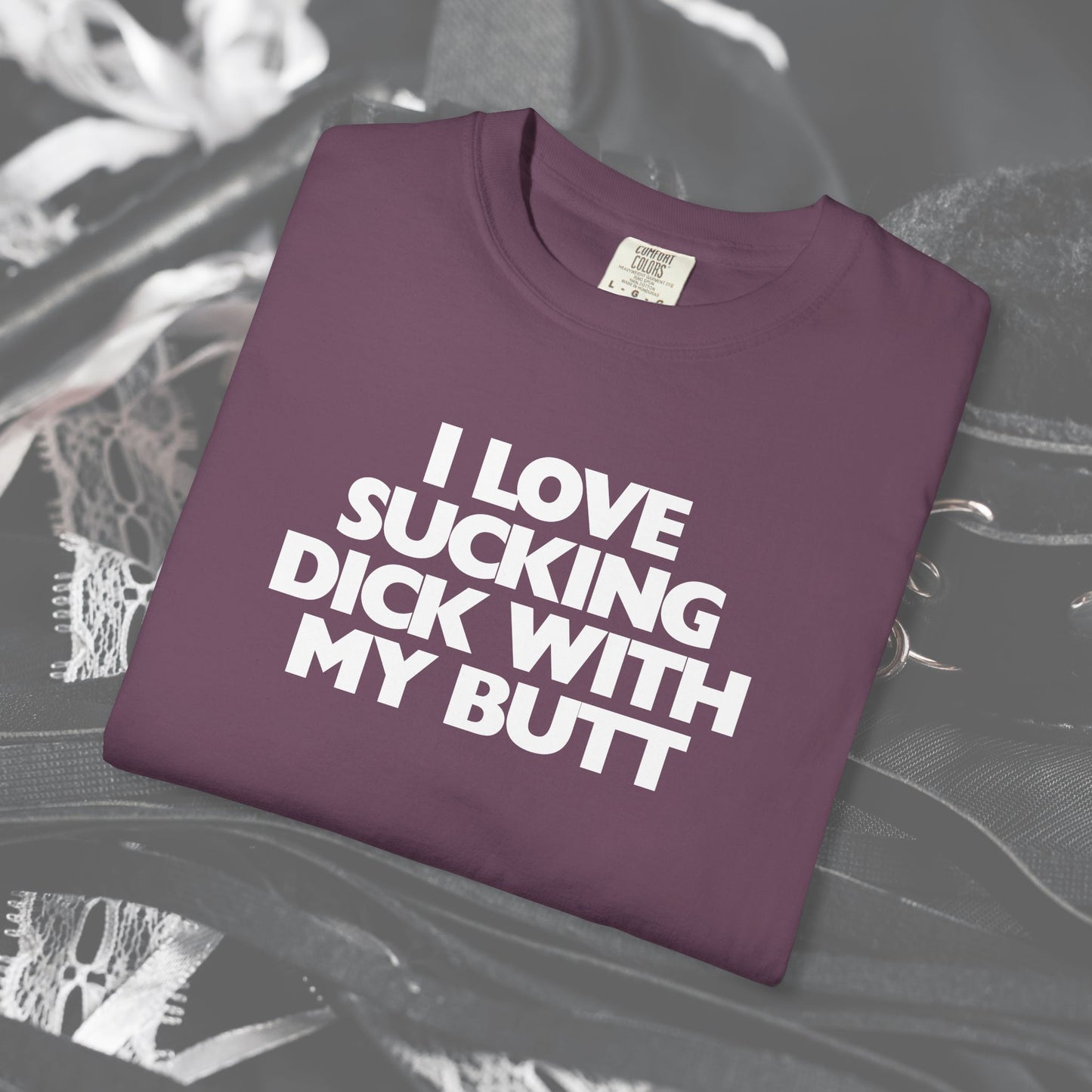 I Love Sucking D*ck With My Butt T-Shirt – Naughty Offensive Garment-Dyed Sexy Wife Tee