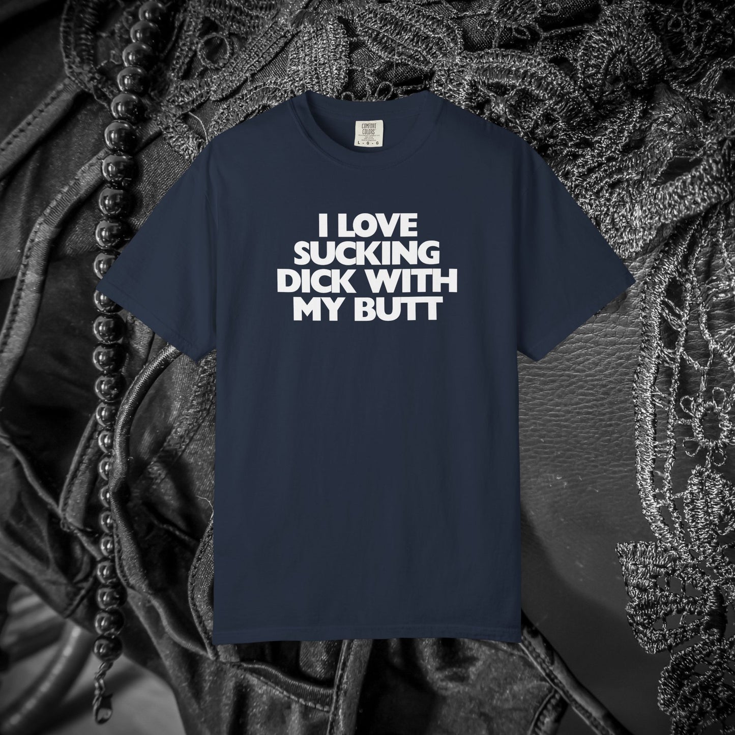 I Love Sucking D*ck With My Butt T-Shirt – Naughty Offensive Garment-Dyed Sexy Wife Tee