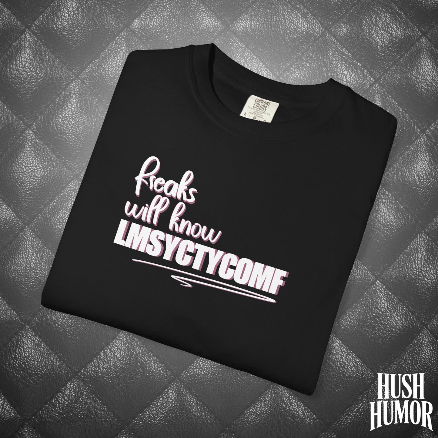 Only Freaks Will Know LMSYCTYCOMF T-Shirt – Dirty Comfort Colors Shirt, Sexy Wife Gift, Inappropriate Summer Party Tee, NSFW Trendy Graphic Shirt