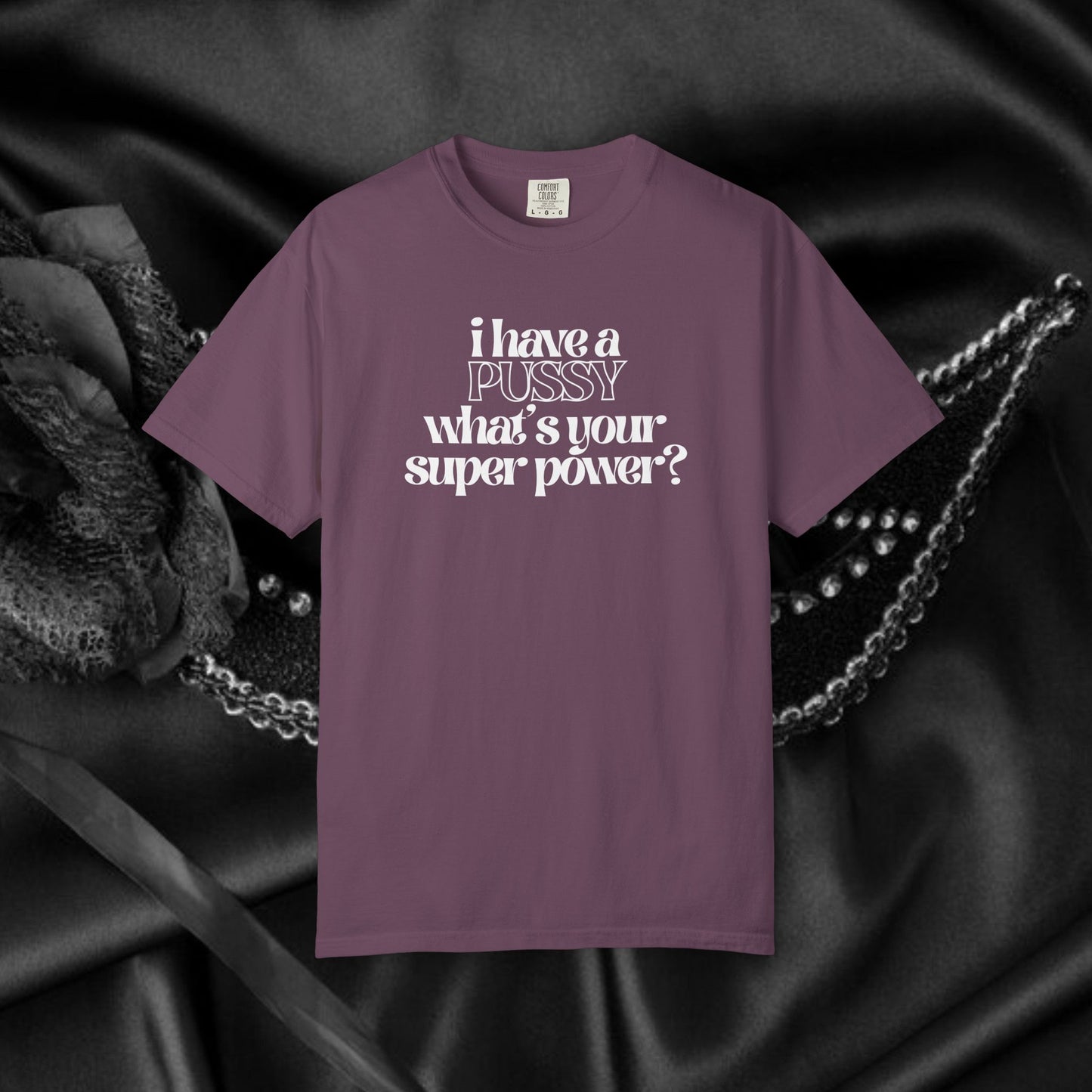 I have a p*ssy what's your superpower, vagina power, p*ssy power fun ladies tee dirty tops