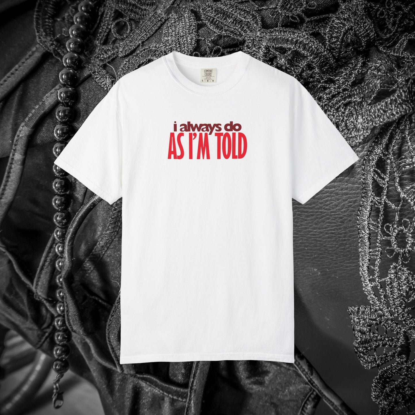 BDSM Apparel I Always Do As I'm Told Tee, Kink Fashion Shirt, Submissive Lover Gift