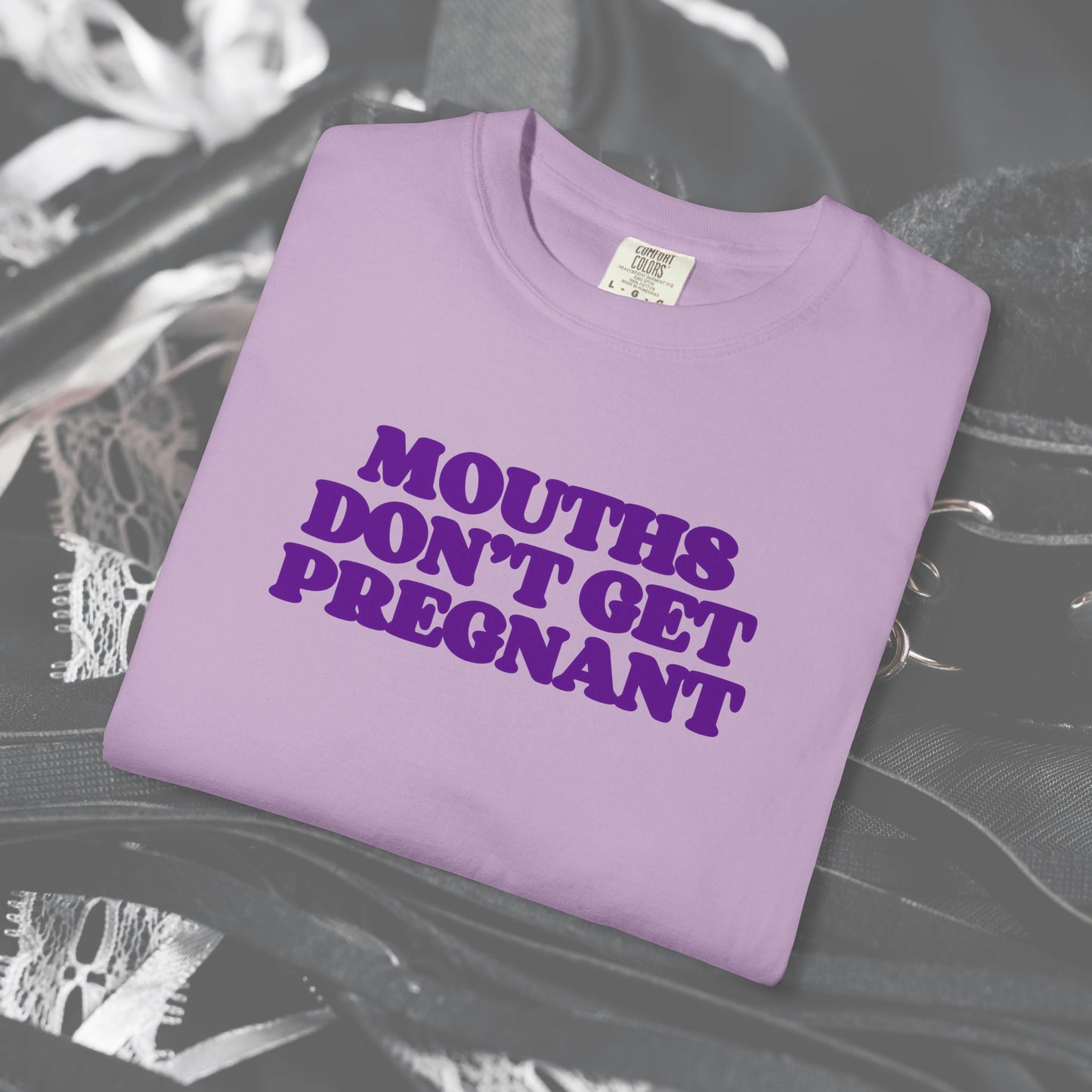 Mouths Don’t Get Pregnant Blow Job T-Shirt – Sexy Summer Oral Sex Unisex Garment-Dyed Tee, NSFW Party Shirt