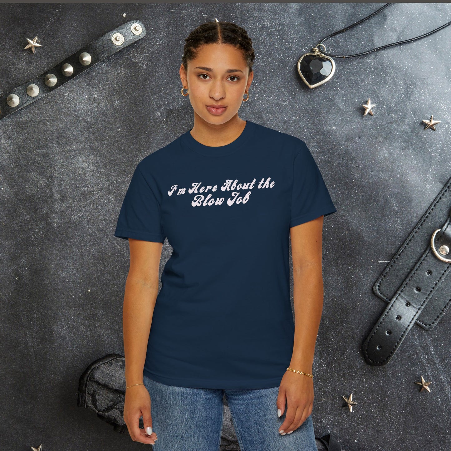 I'm Here About the Blow J*b Unisex Garment-Dyed Tee, Hot Wife Shirt, Dirty Girl Sex Apparel