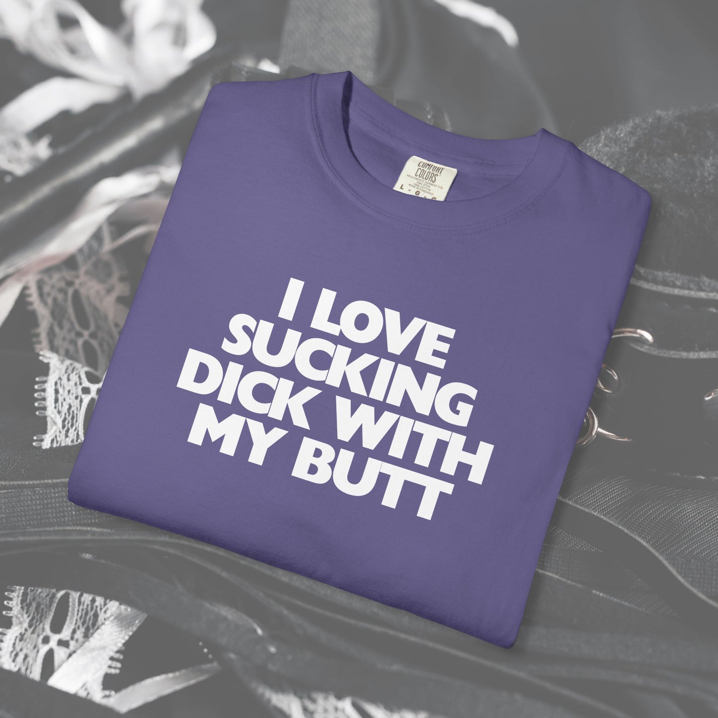 I Love Sucking D*ck With My Butt T-Shirt – Naughty Offensive Garment-Dyed Sexy Wife Tee