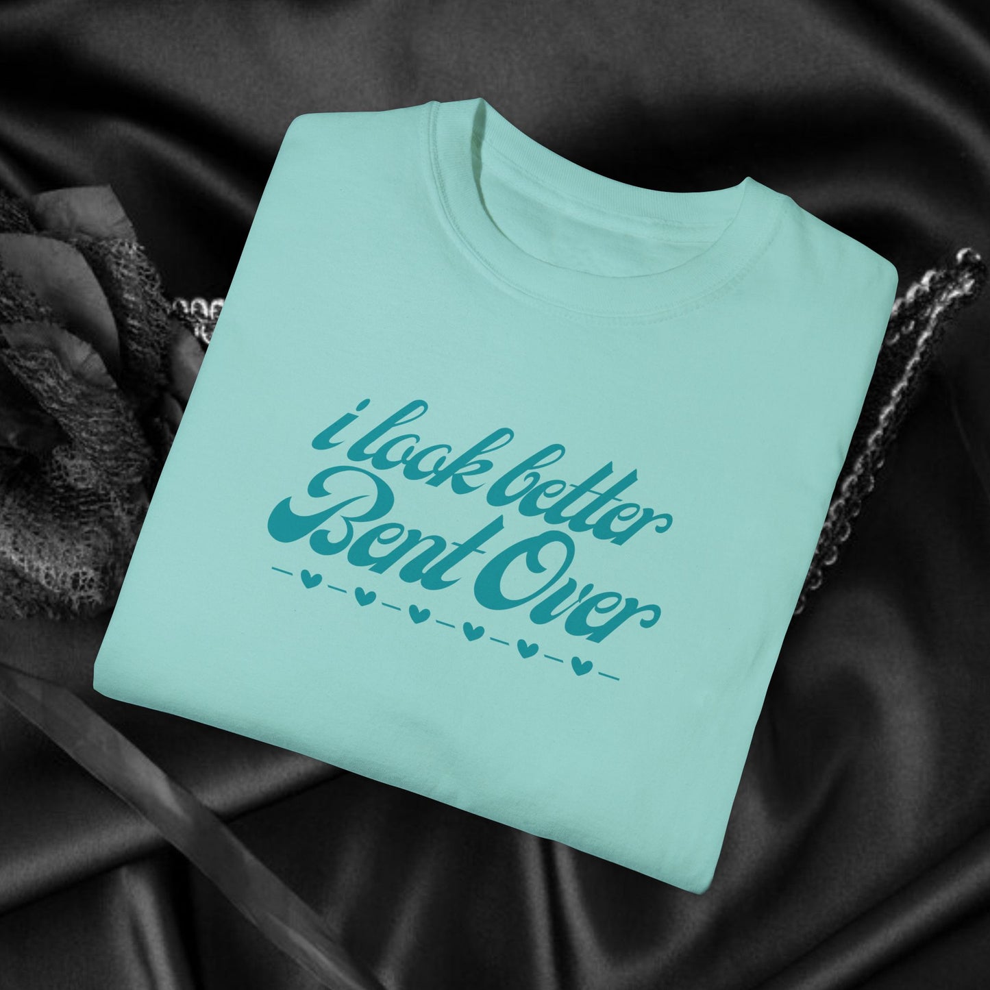 I Look Better Bent Over Naughty Unisex T-Shirt – Funny Adult Garment-Dyed Tee, Offensive Valentine’s or Summer Party Shirt