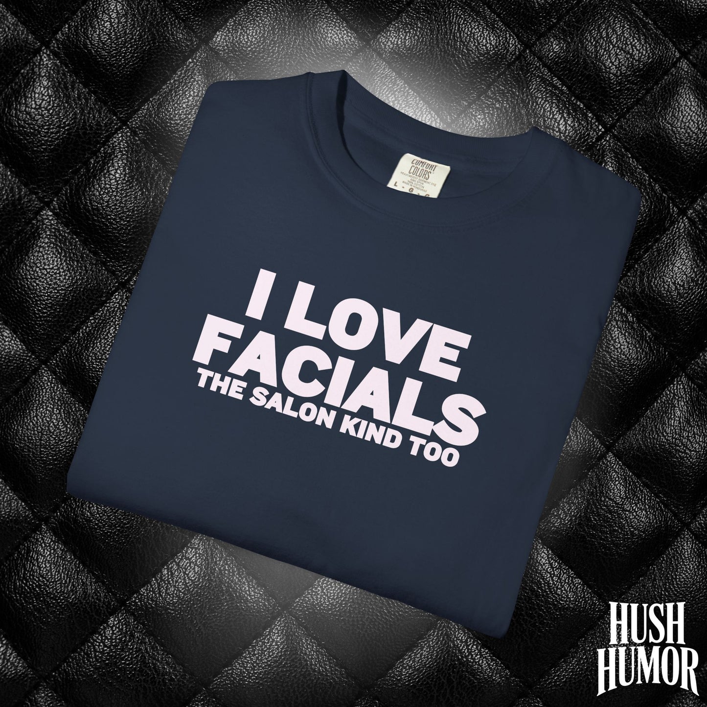 I Love Facials | Naughty Women’s Garment-Dyed T-Shirt for Dirty Party Gifts