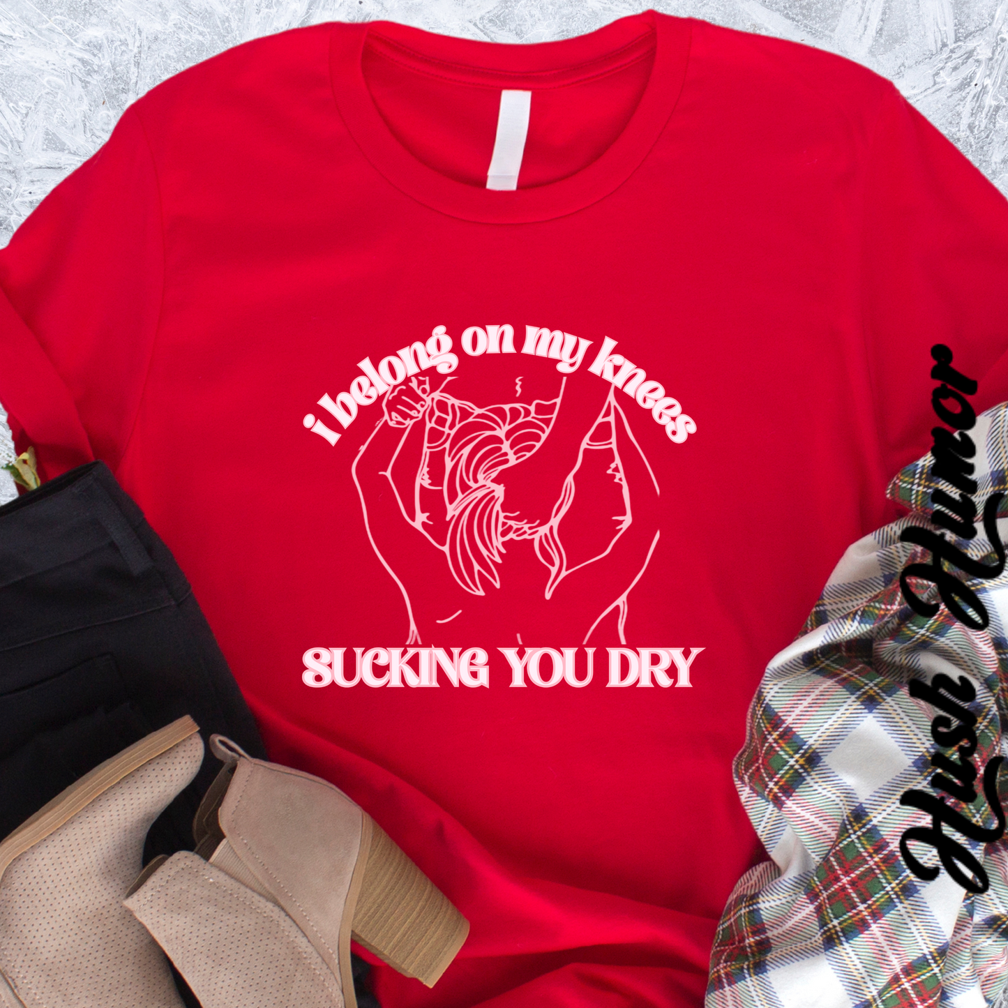 I Belong on My Knees Sucking You Dry - Naughty apparel for women - fun suggestive tee