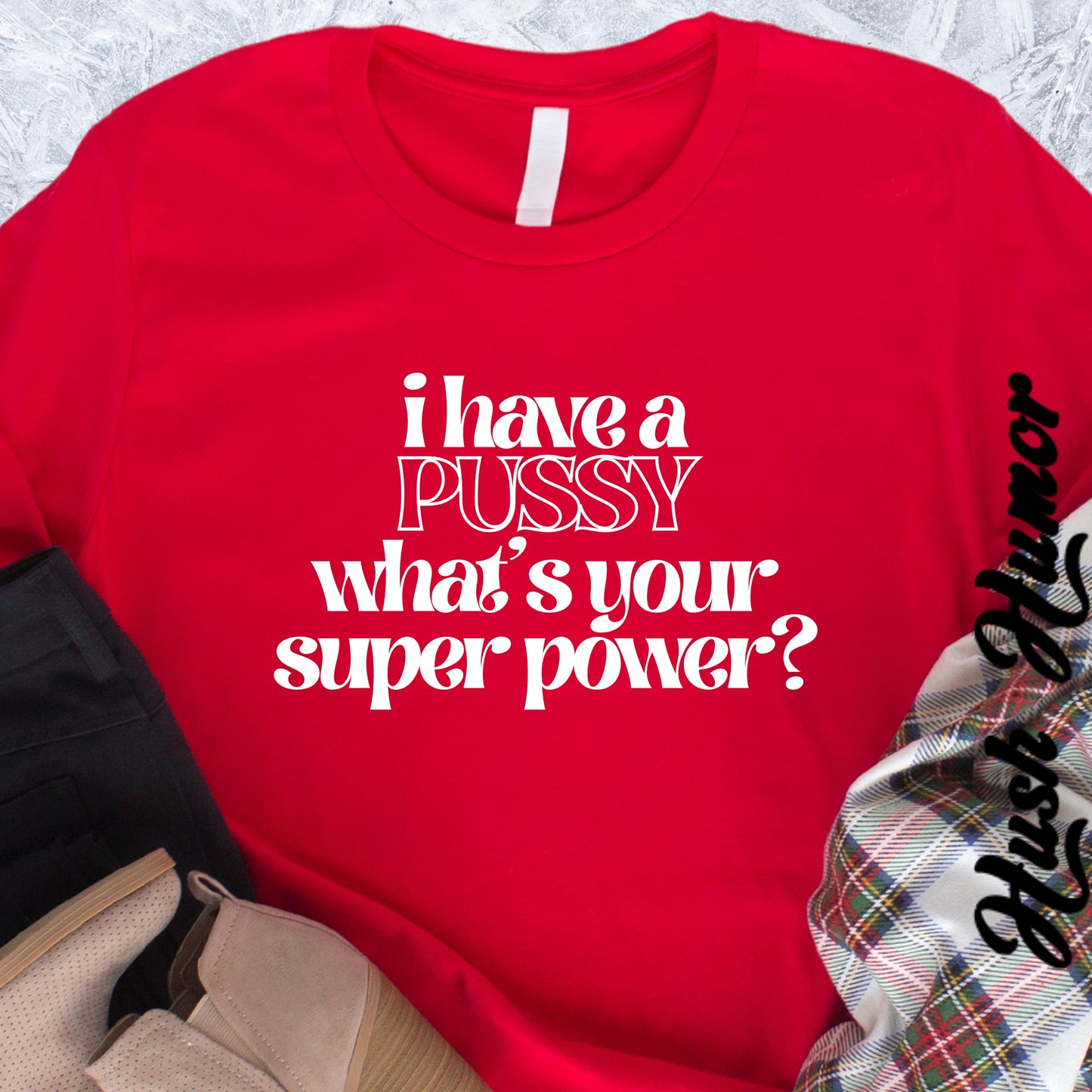 I have a p*ssy what's your superpower, vagina power, p*ssy power fun ladies tee dirty tops