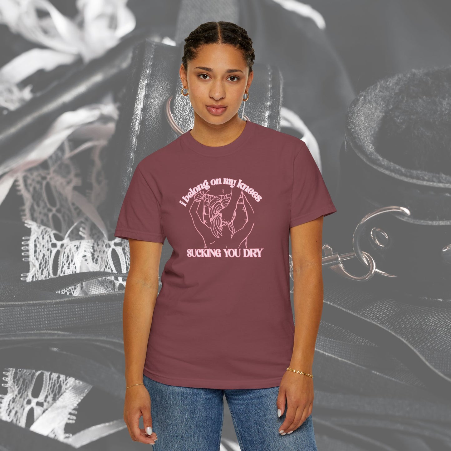 I Belong on My Knees Sucking You Dry - Naughty apparel for women - fun suggestive tee